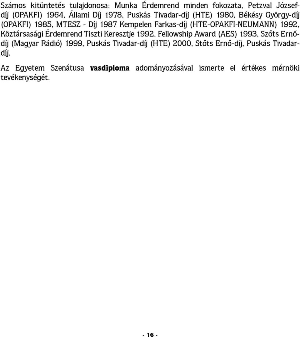 Köztársasági Érdemrend Tiszti Keresztje 1992, Fellowship Award (AES) 1993, Szőts Ernődíj (Magyar Rádió) 1999, Puskás