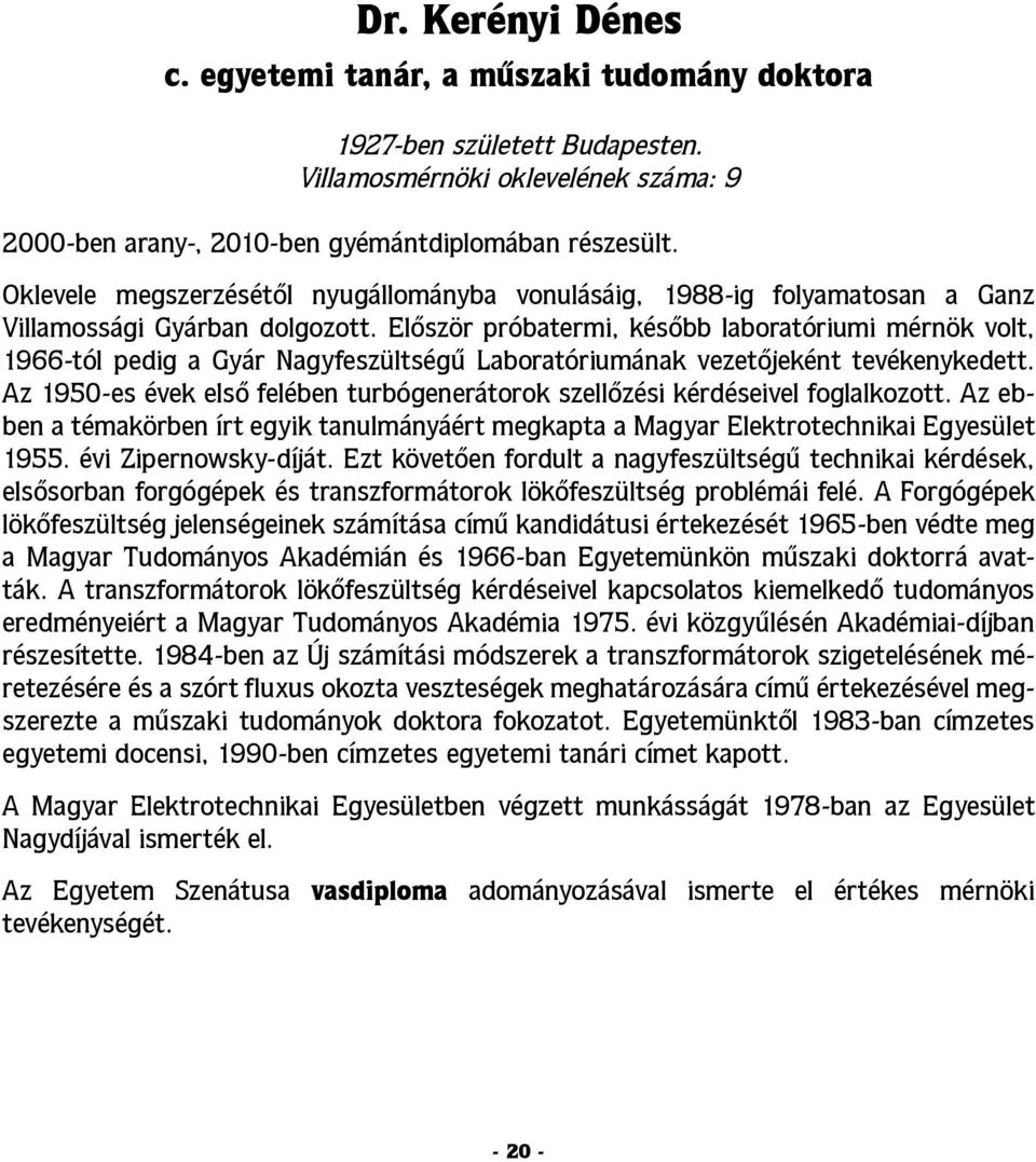 Először próbatermi, később laboratóriumi mérnök volt, 1966-tól pedig a Gyár Nagyfeszültségű Laboratóriumának vezetőjeként tevékenykedett.