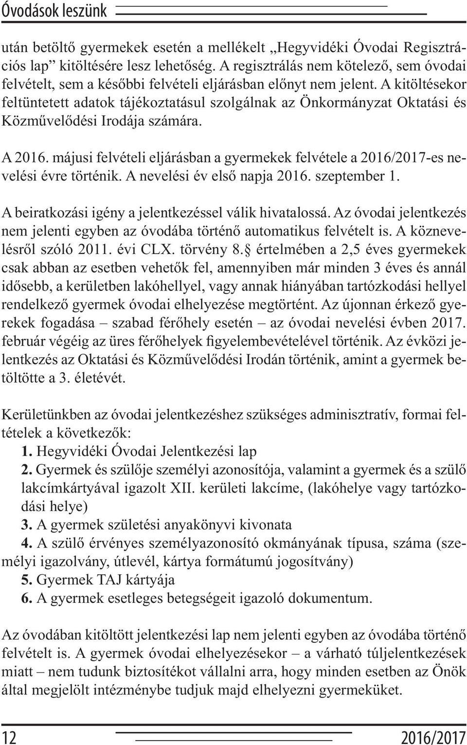 A kitöltésekor feltüntetett adatok tájékoztatásul szolgálnak az Önkormányzat Oktatási és Közművelődési Irodája számára. A 2016.