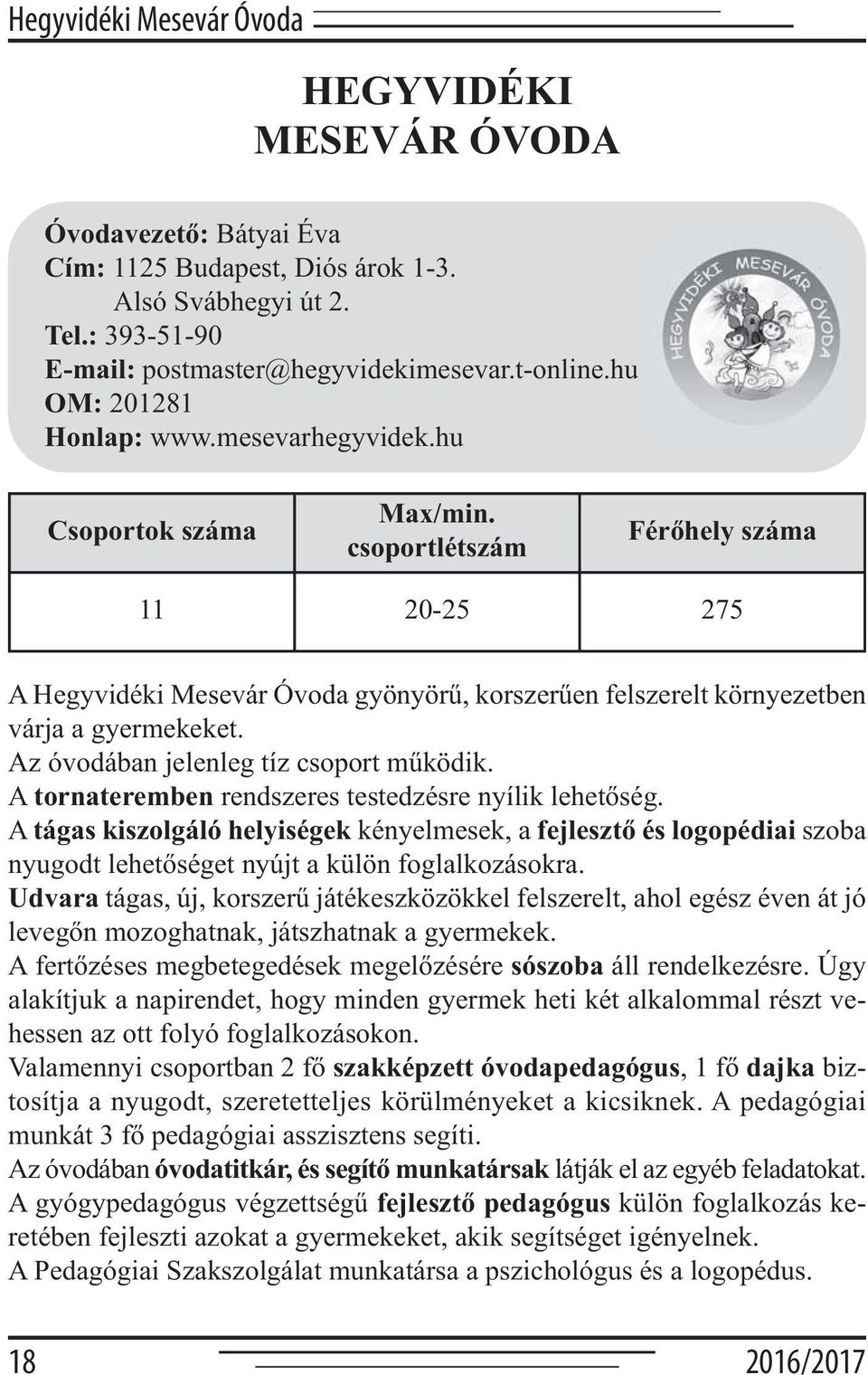 csoportlétszám Férőhely száma 11 20-25 275 A Hegyvidéki Mesevár Óvoda gyönyörű, korszerűen felszerelt környezetben várja a gyermekeket. Az óvodában jelenleg tíz csoport működik.