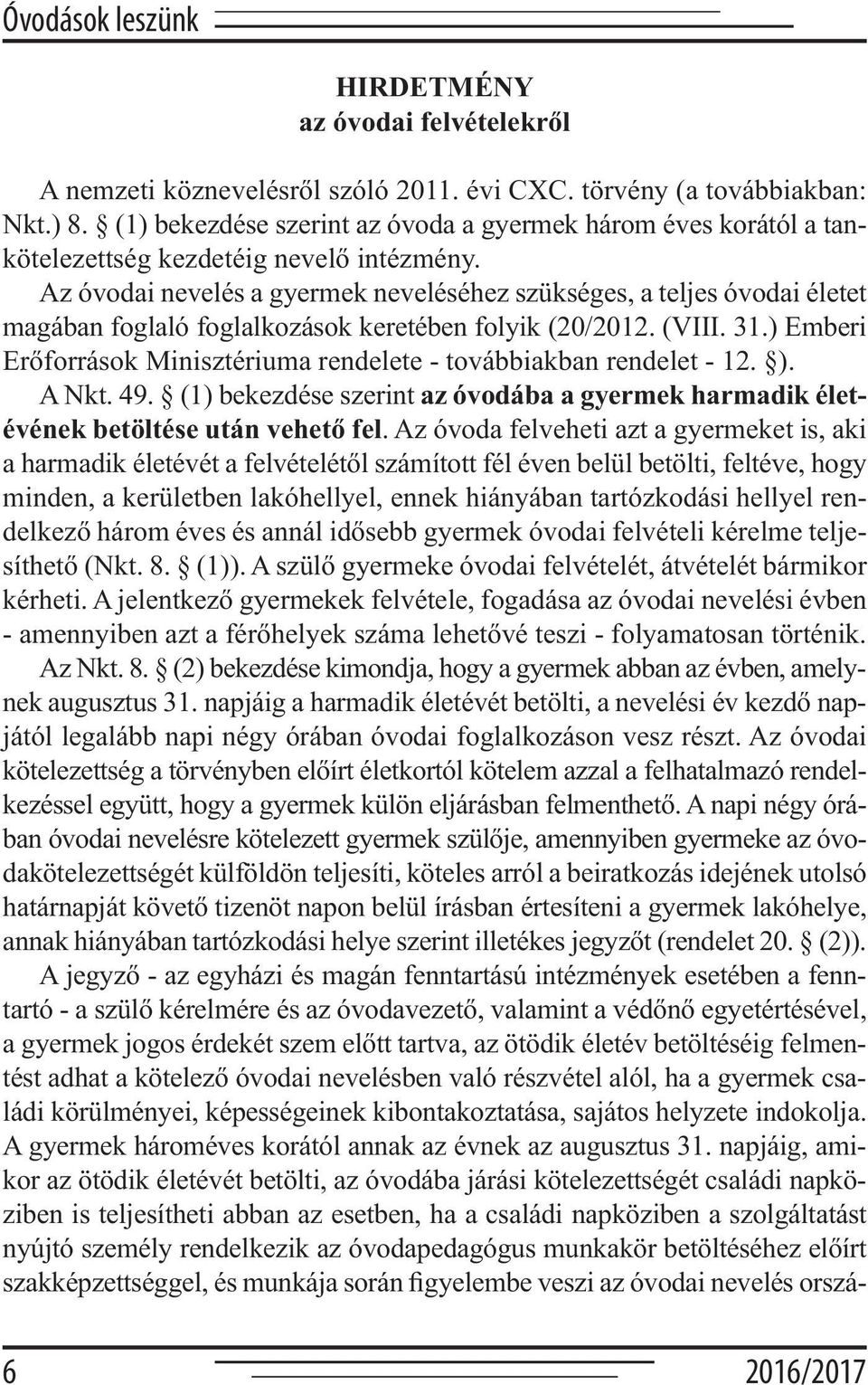 Az óvodai nevelés a gyermek neveléséhez szükséges, a teljes óvodai életet magában foglaló foglalkozások keretében folyik (20/2012. (VIII. 31.