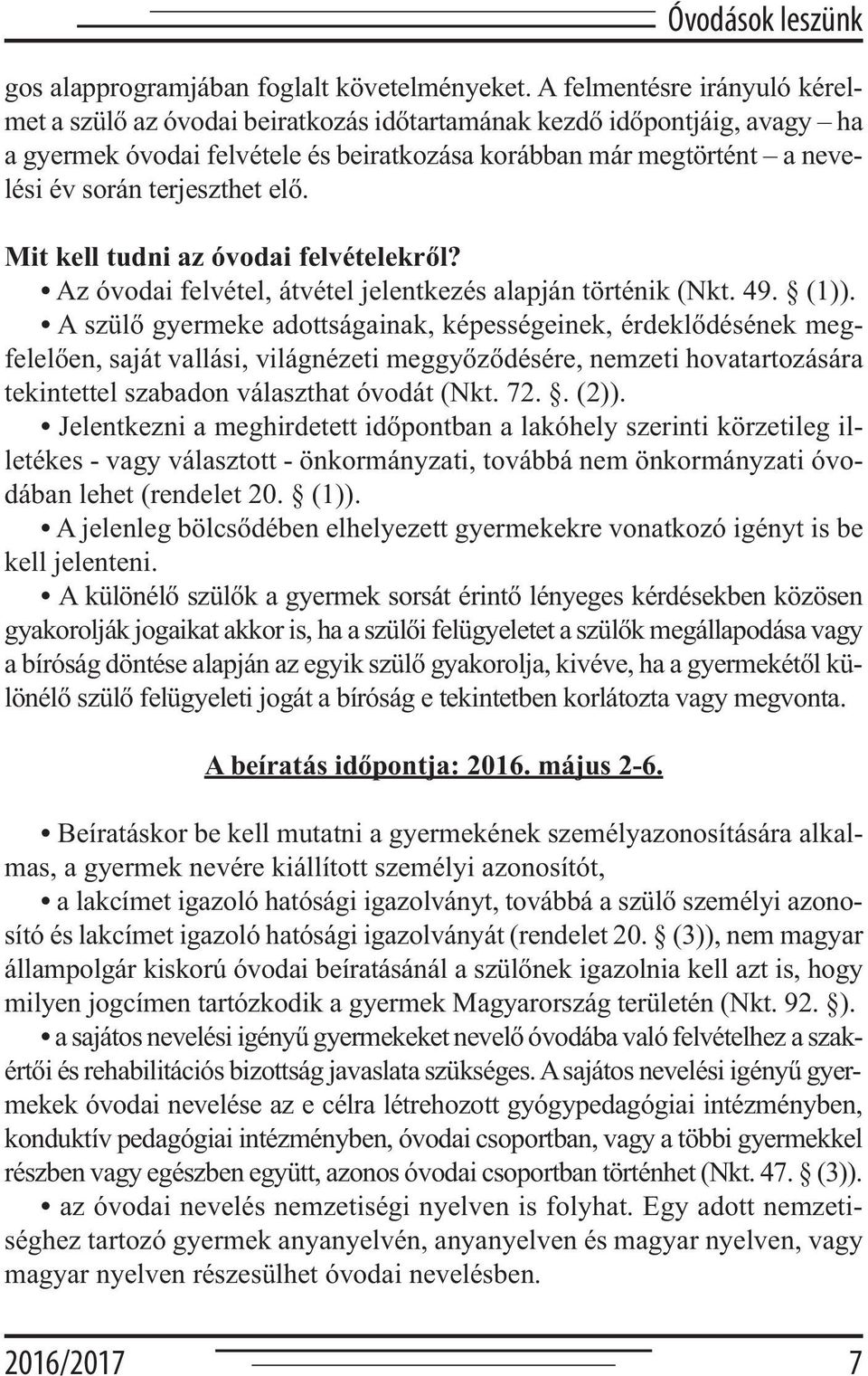 terjeszthet elő. Mit kell tudni az óvodai felvételekről? Az óvodai felvétel, átvétel jelentkezés alapján történik (Nkt. 49. (1)).