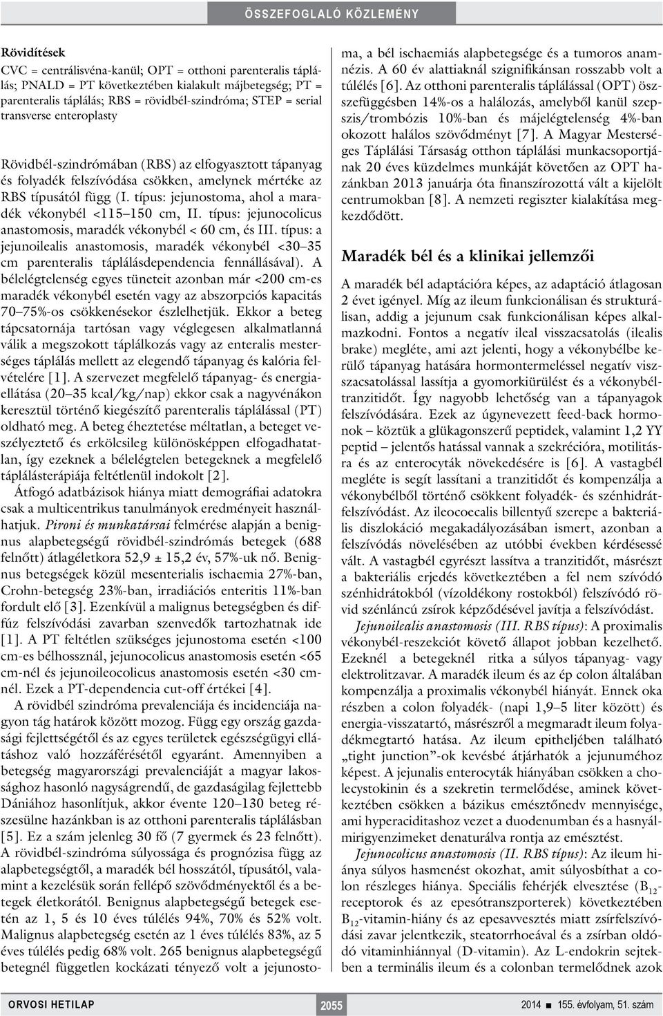 típus: jejunostoma, ahol a maradék vékonybél <115 150 cm, : jejunocolicus anastomosis, maradék vékonybél < 60 cm, és I: a jejunoilealis anastomosis, maradék vékonybél <30 35 cm parenteralis