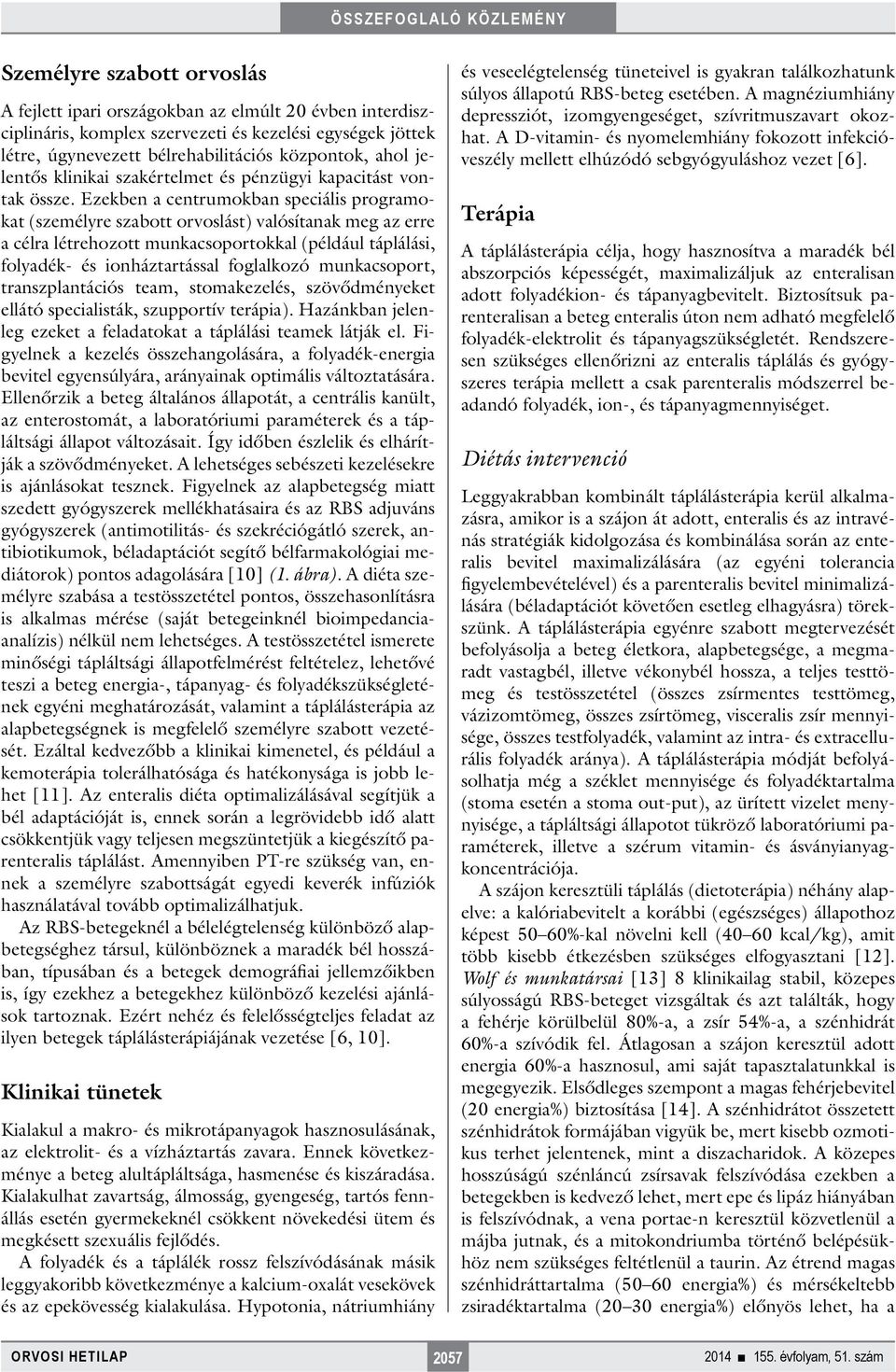 Ezekben a centrumokban speciális programokat (személyre szabott orvoslást) valósítanak meg az erre a célra létrehozott munkacsoportokkal (például táplálási, folyadék- és ionháztartással foglalkozó