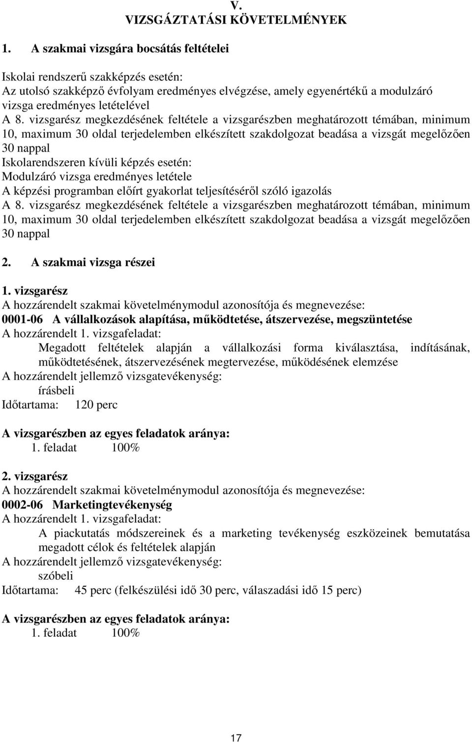 vizsgarész megkezdésének feltétele a vizsgarészben meghatározott témában, minimum 10, maximum 30 oldal terjedelemben elkészített szakdolgozat beadása a vizsgát megelőzően 30 nappal Iskolarendszeren