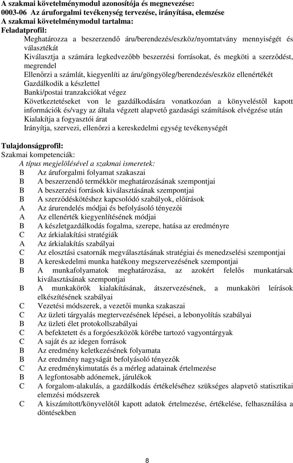 az áru/göngyöleg/berendezés/eszköz ellenértékét Gazdálkodik a készlettel Banki/postai tranzakciókat végez Következtetéseket von le gazdálkodására vonatkozóan a könyveléstől kapott információk és/vagy