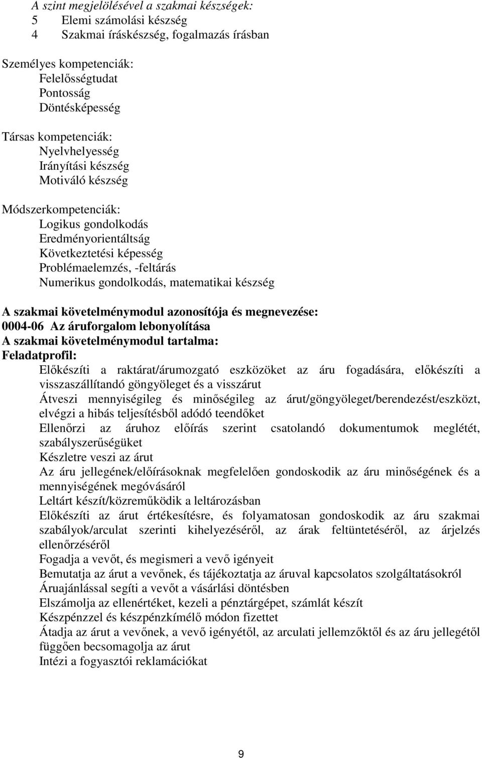 készség A szakmai követelménymodul azonosítója és megnevezése: 0004-06 Az áruforgalom lebonyolítása A szakmai követelménymodul tartalma: Feladatprofil: Előkészíti a raktárat/árumozgató eszközöket az