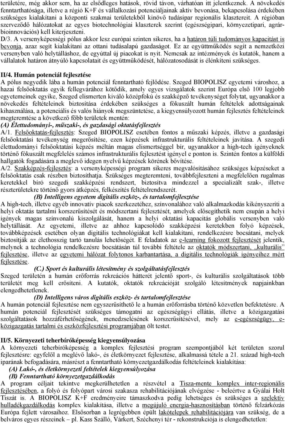 regionális klasztereit. A régióban szerveződő hálózatokat az egyes biotechnológiai klaszterek szerint (egészségipari, környezetipari, agrárbioinnovációs) kell kiterjeszteni. D/3.