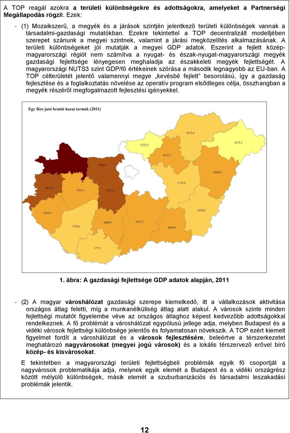 Ezekre tekintettel a TOP decentralizált modelljében szerepet szánunk a megyei szintnek, valamint a járási megközelítés alkalmazásának. A területi különbségeket jól mutatják a megyei GDP adatok.