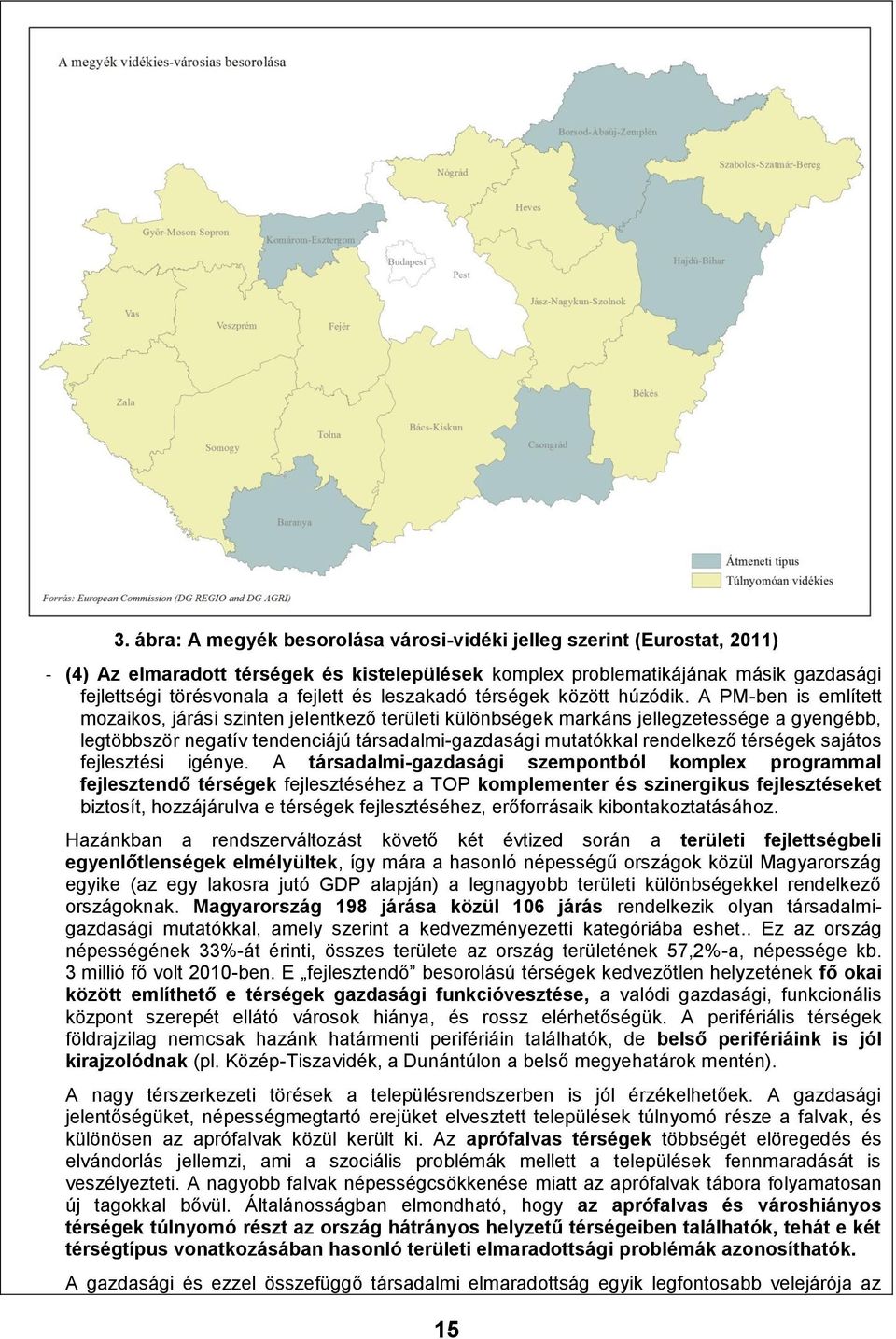 A PM-ben is említett mozaikos, járási szinten jelentkező területi különbségek markáns jellegzetessége a gyengébb, legtöbbször negatív tendenciájú társadalmi-gazdasági mutatókkal rendelkező térségek