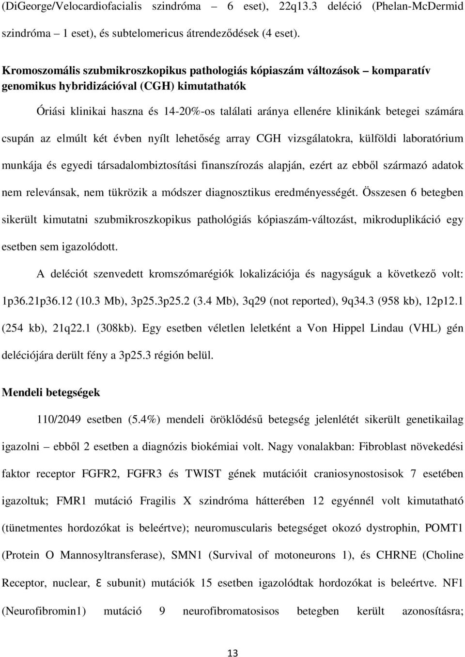 betegei számára csupán az elmúlt két évben nyílt lehetőség array CGH vizsgálatokra, külföldi laboratórium munkája és egyedi társadalombiztosítási finanszírozás alapján, ezért az ebből származó adatok