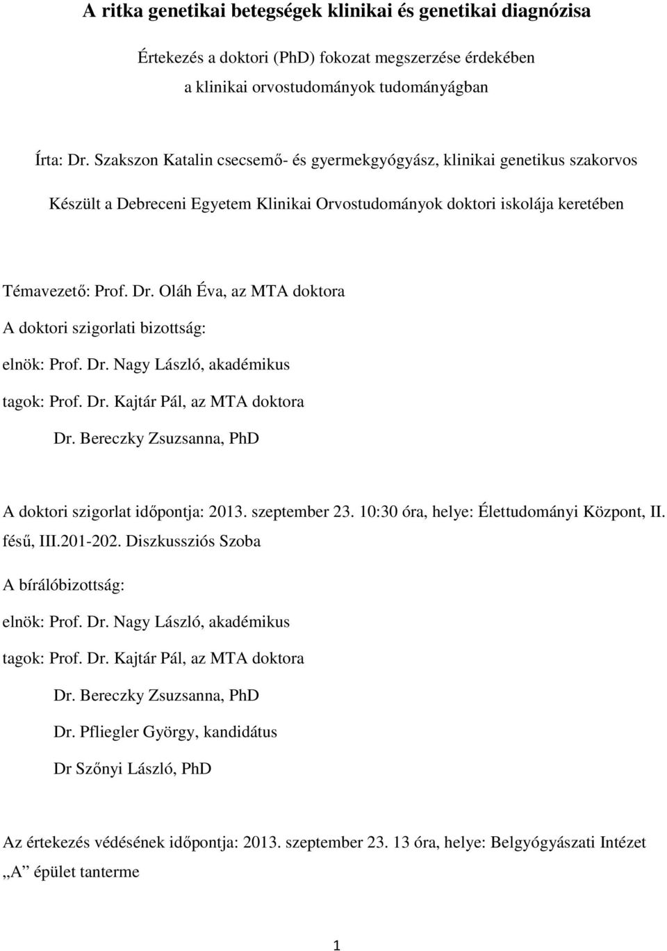 Oláh Éva, az MTA doktora A doktori szigorlati bizottság: elnök: Prof. Dr. Nagy László, akadémikus tagok: Prof. Dr. Kajtár Pál, az MTA doktora Dr.