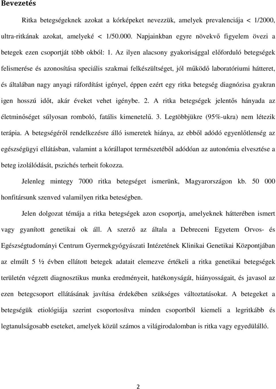 éppen ezért egy ritka betegség diagnózisa gyakran igen hosszú időt, akár éveket vehet igénybe. 2. A ritka betegségek jelentős hányada az életminőséget súlyosan romboló, fatális kimenetelű. 3.