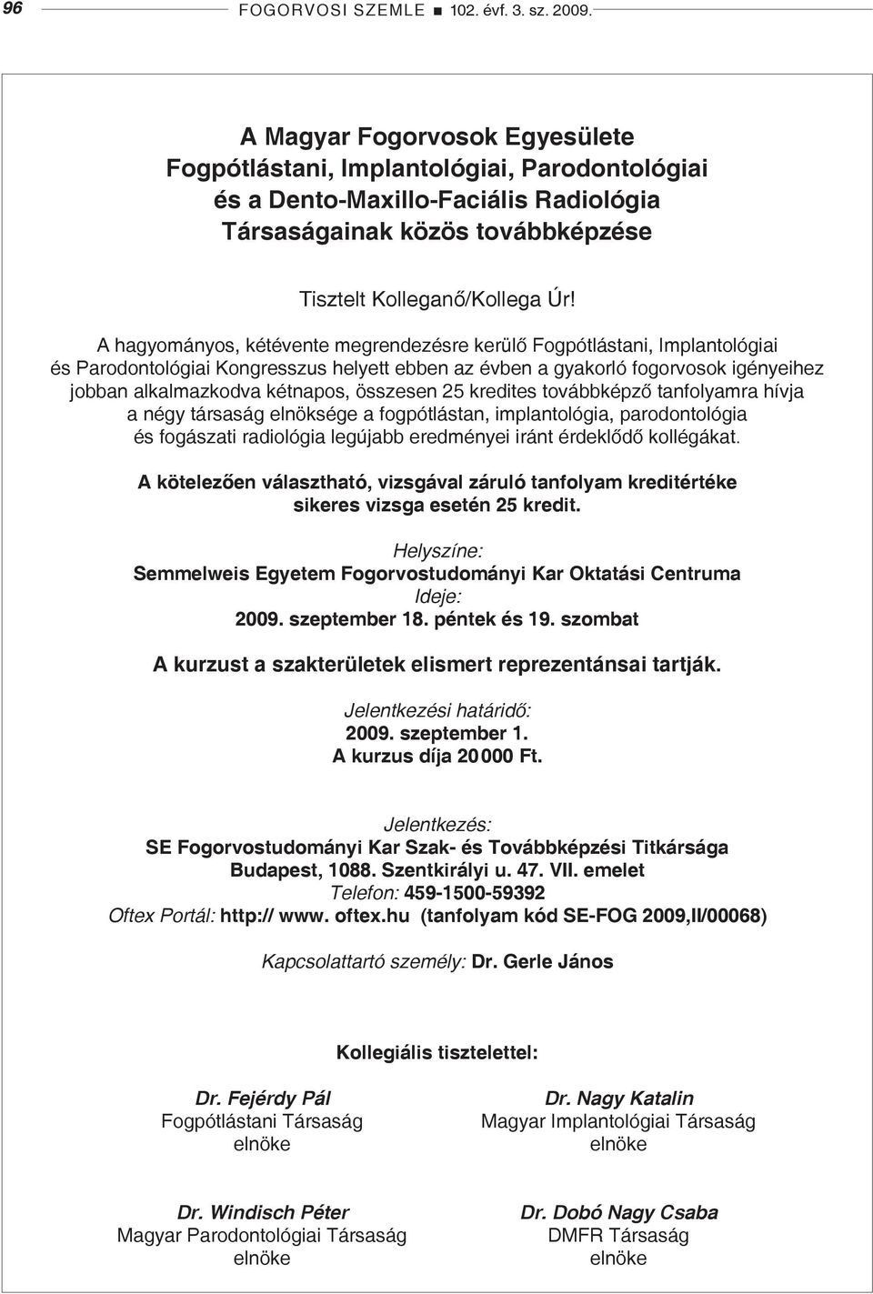 A hagyományos, kétévente megrendezésre kerülő Fogpótlástani, Implantológiai és Parodontológiai Kongresszus helyett ebben az évben a gyakorló fogorvosok igényeihez jobban alkalmazkodva kétnapos,