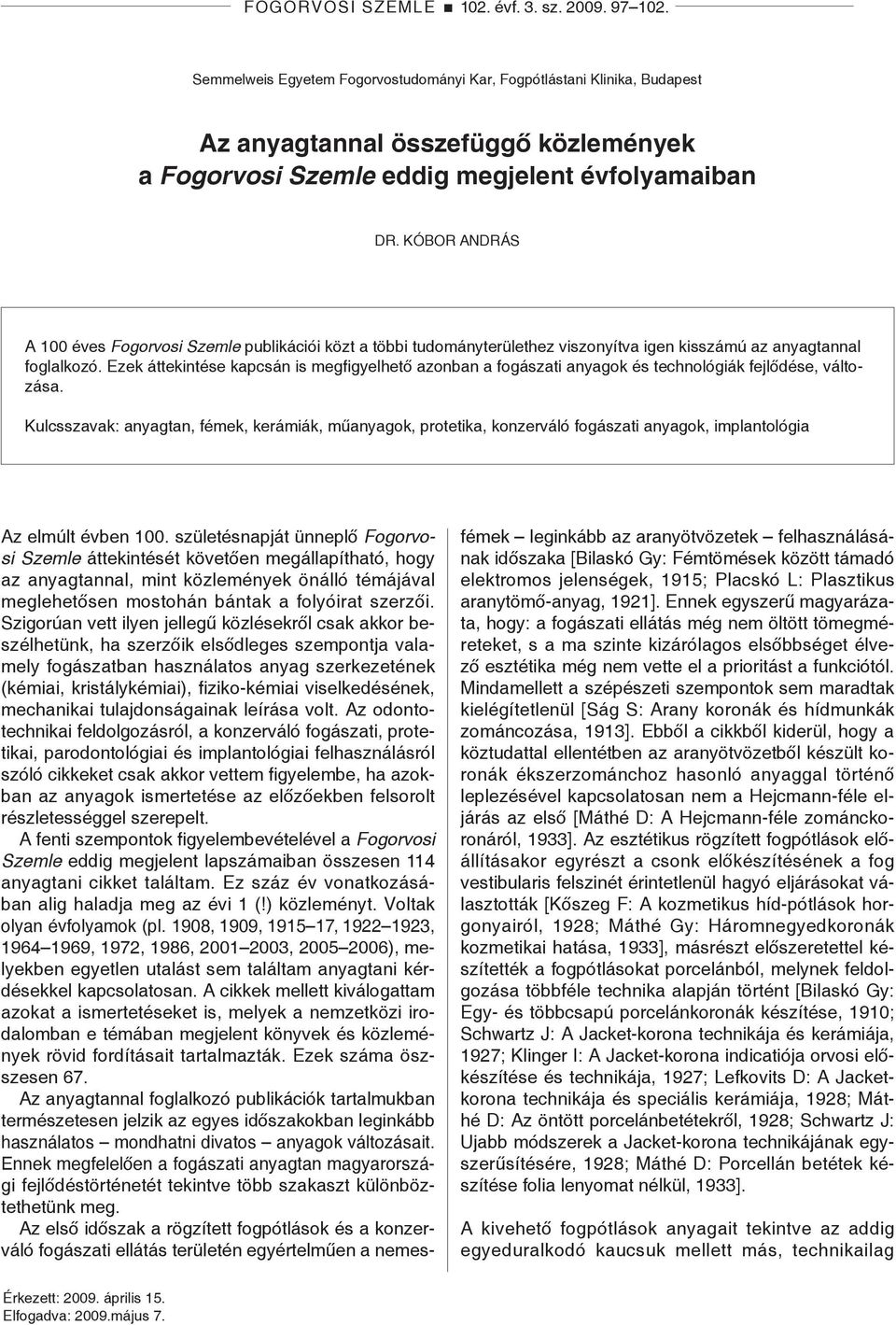 Kóbor András A 100 éves Fogorvosi Szemle publikációi közt a többi tudományterülethez viszonyítva igen kisszámú az anyagtannal foglalkozó.