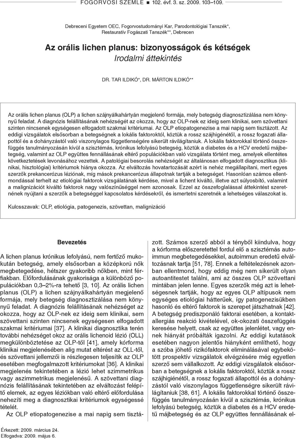 Tar Ildikó*, Dr. Márton Ildikó** Az orális lichen planus (OLP) a lichen szájnyálkahártyán megjelenő formája, mely betegség diagnosztizálása nem könynyű feladat.