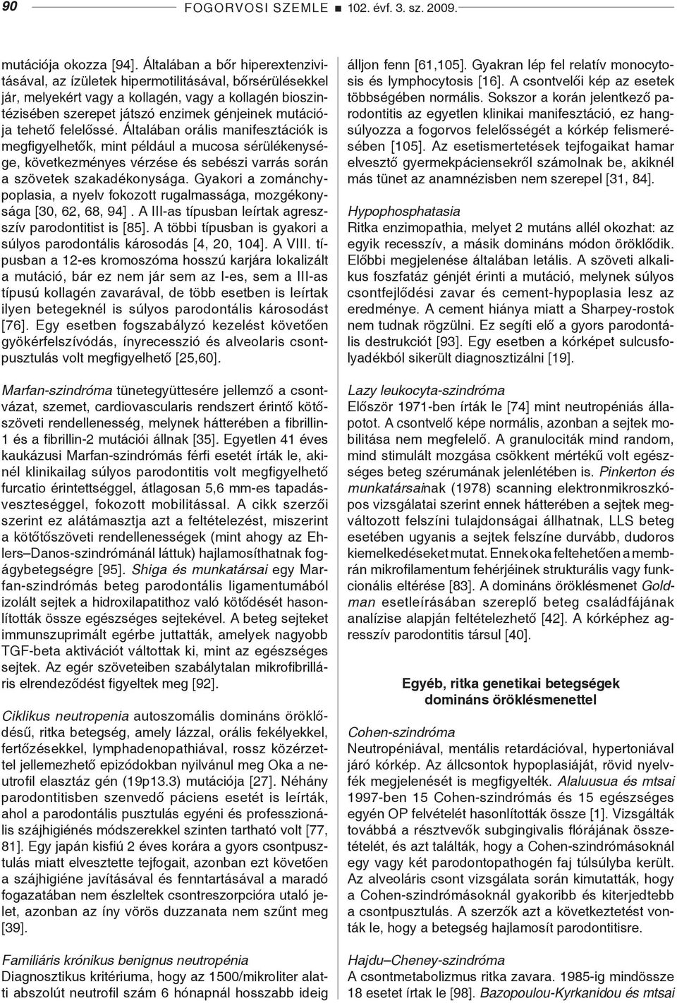 tehető felelőssé. Általában orális manifesztációk is megfigyelhetők, mint például a mucosa sérülékenysége, következményes vérzése és sebészi varrás során a szövetek szakadékonysága.