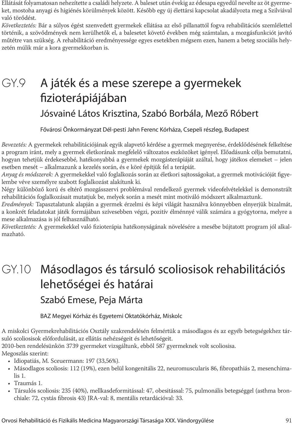 Következtetés: Bár a súlyos égést szenvedett gyermekek ellátása az első pillanattól fogva rehabilitációs szemlélettel történik, a szövődmények nem kerülhetők el, a balesetet követő években még