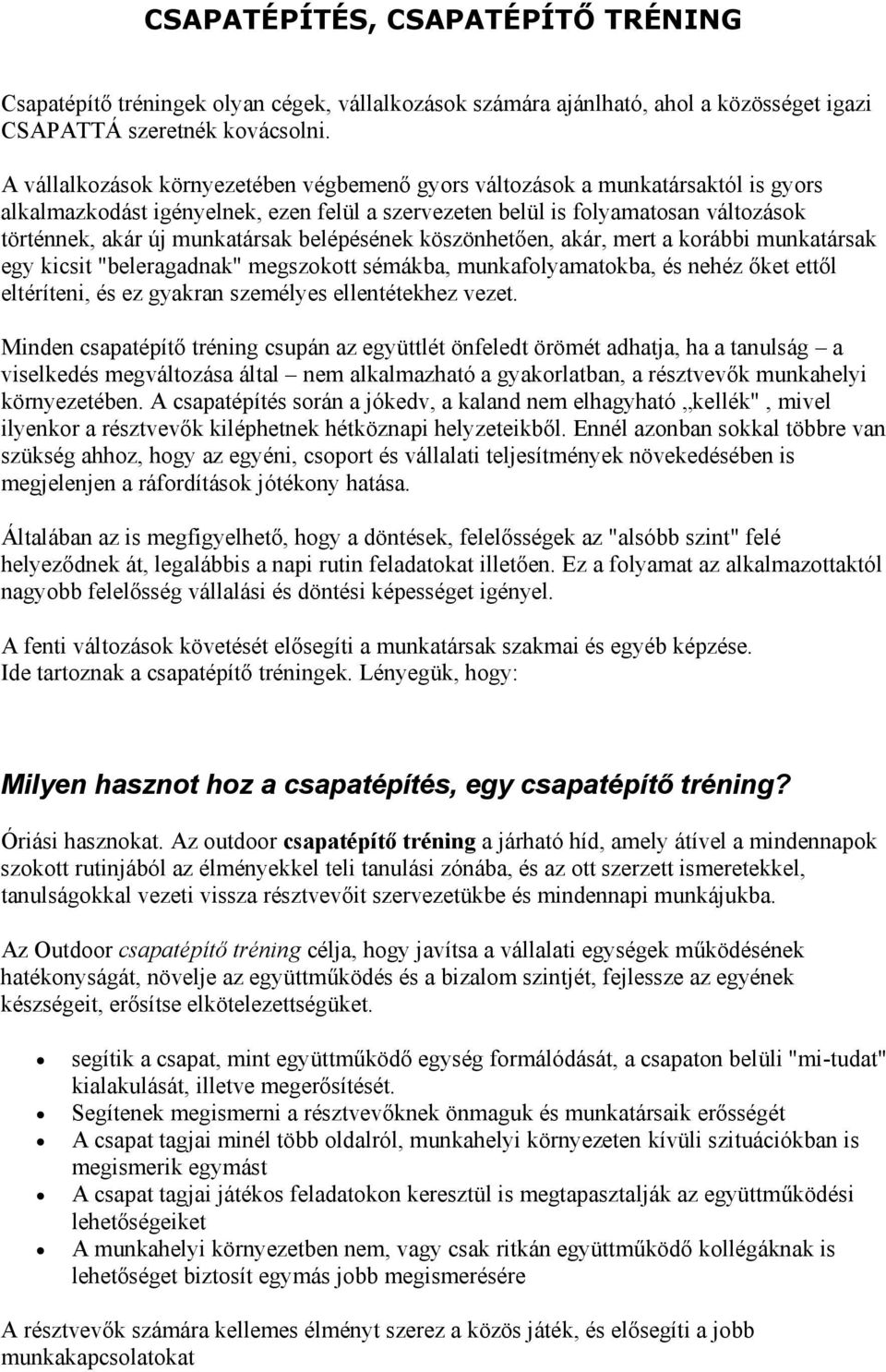 munkatársak belépésének köszönhetően, akár, mert a korábbi munkatársak egy kicsit "beleragadnak" megszokott sémákba, munkafolyamatokba, és nehéz őket ettől eltéríteni, és ez gyakran személyes