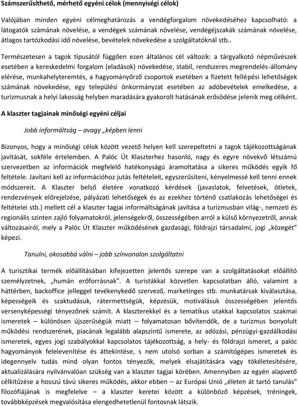 . Természetesen a tagok típusától függően ezen általános cél változik: a tárgyalkotó népművészek esetében a kereskedelmi forgalom (eladások) növekedése, stabil, rendszeres megrendelés-állomány