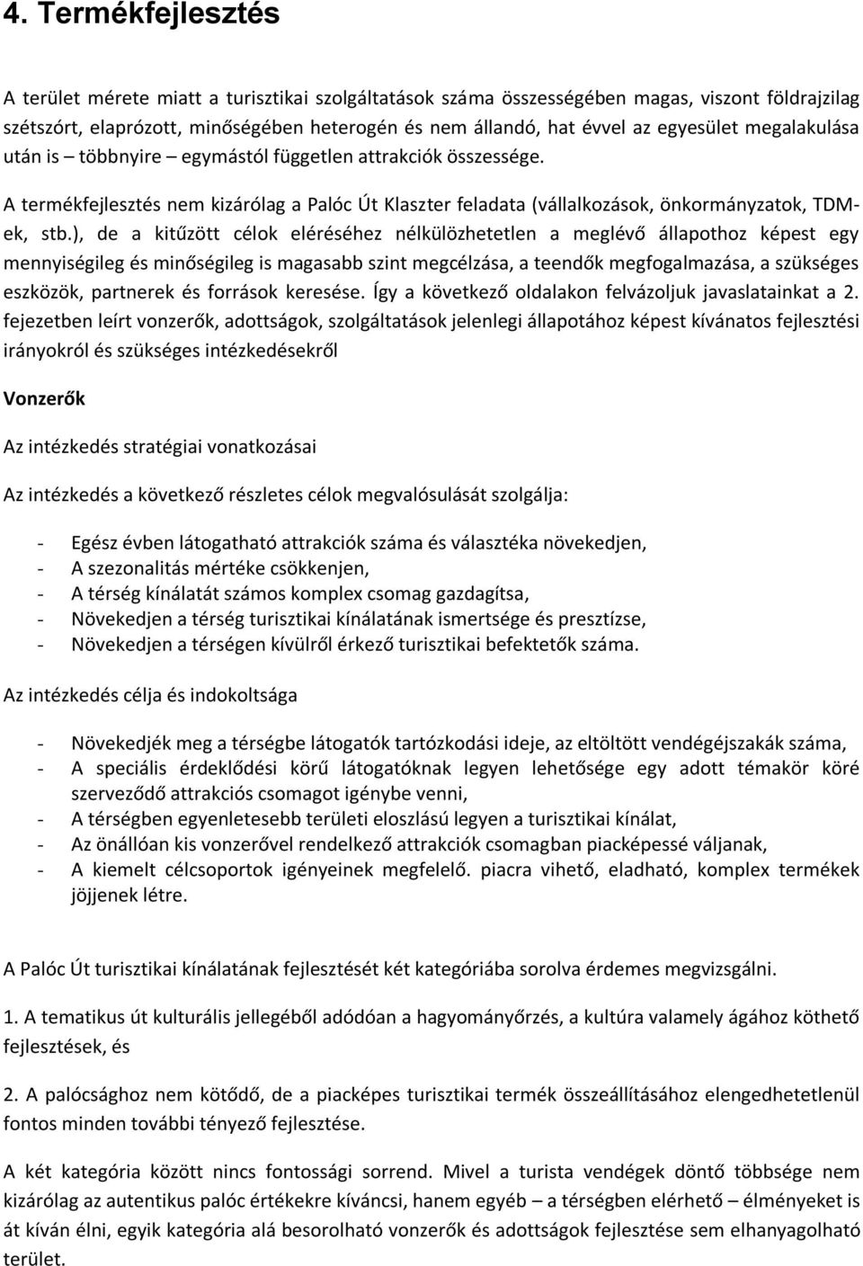 ), de a kitűzött célok eléréséhez nélkülözhetetlen a meglévő állapothoz képest egy mennyiségileg és minőségileg is magasabb szint megcélzása, a teendők megfogalmazása, a szükséges eszközök, partnerek