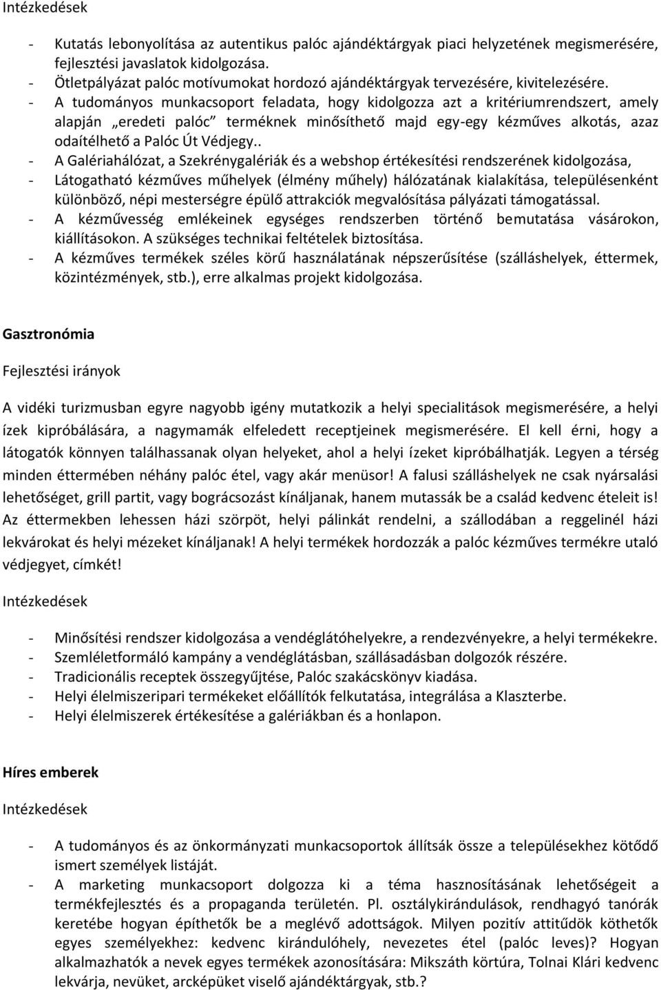 - A tudományos munkacsoport feladata, hogy kidolgozza azt a kritériumrendszert, amely alapján eredeti palóc terméknek minősíthető majd egy-egy kézműves alkotás, azaz odaítélhető a Palóc Út Védjegy.