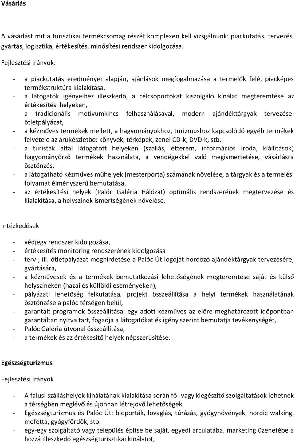 kiszolgáló kínálat megteremtése az értékesítési helyeken, - a tradicionális motívumkincs felhasználásával, modern ajándéktárgyak tervezése: ötletpályázat, - a kézműves termékek mellett, a