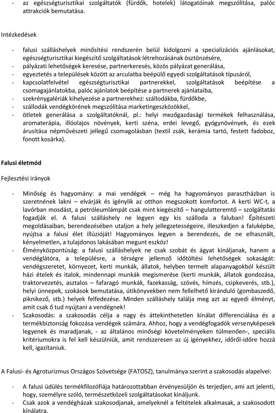 lehetőségek keresése, partnerkeresés, közös pályázat generálása, - egyeztetés a települések között az arculatba beépülő egyedi szolgáltatások típusáról, - kapcsolatfelvétel egészségturisztikai