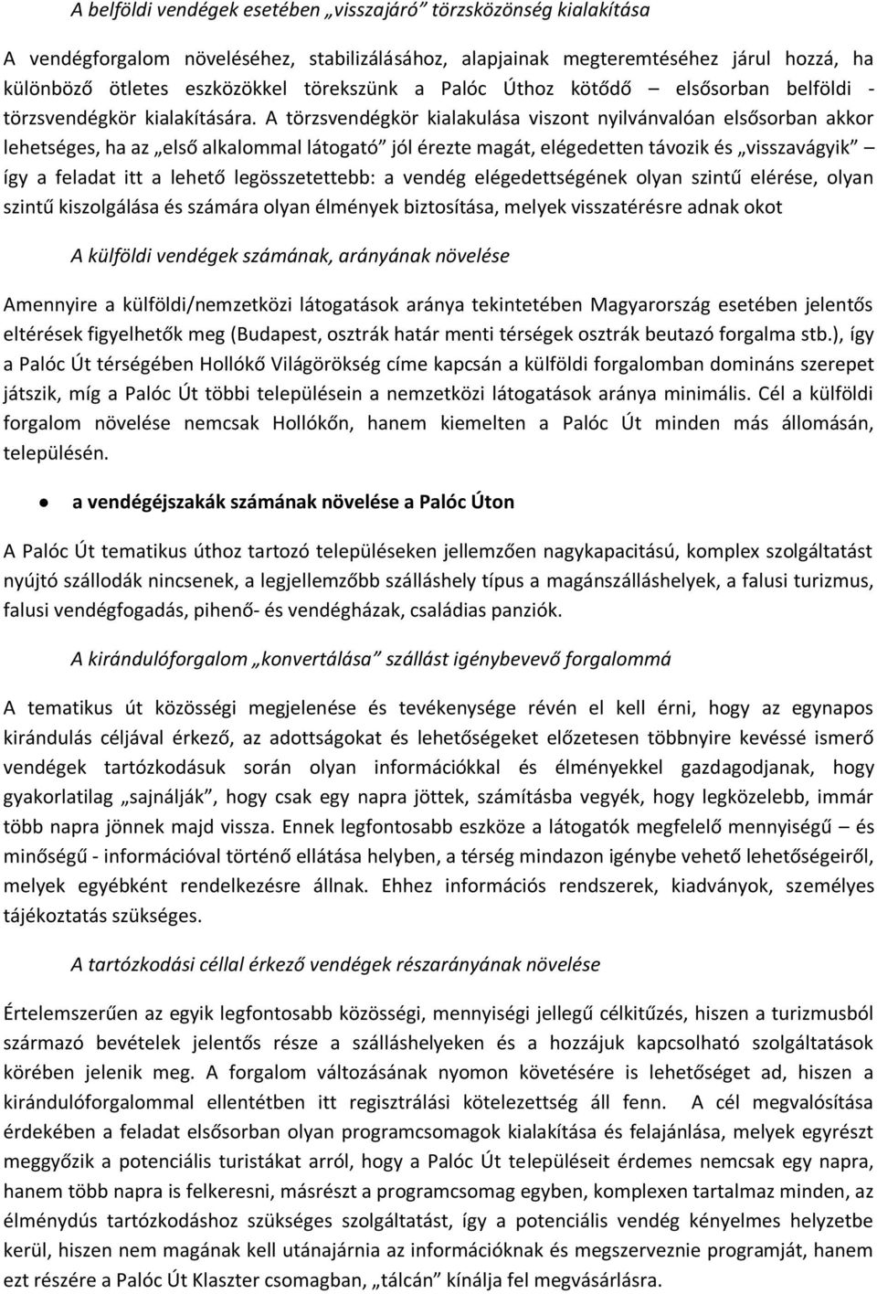 A törzsvendégkör kialakulása viszont nyilvánvalóan elsősorban akkor lehetséges, ha az első alkalommal látogató jól érezte magát, elégedetten távozik és visszavágyik így a feladat itt a lehető