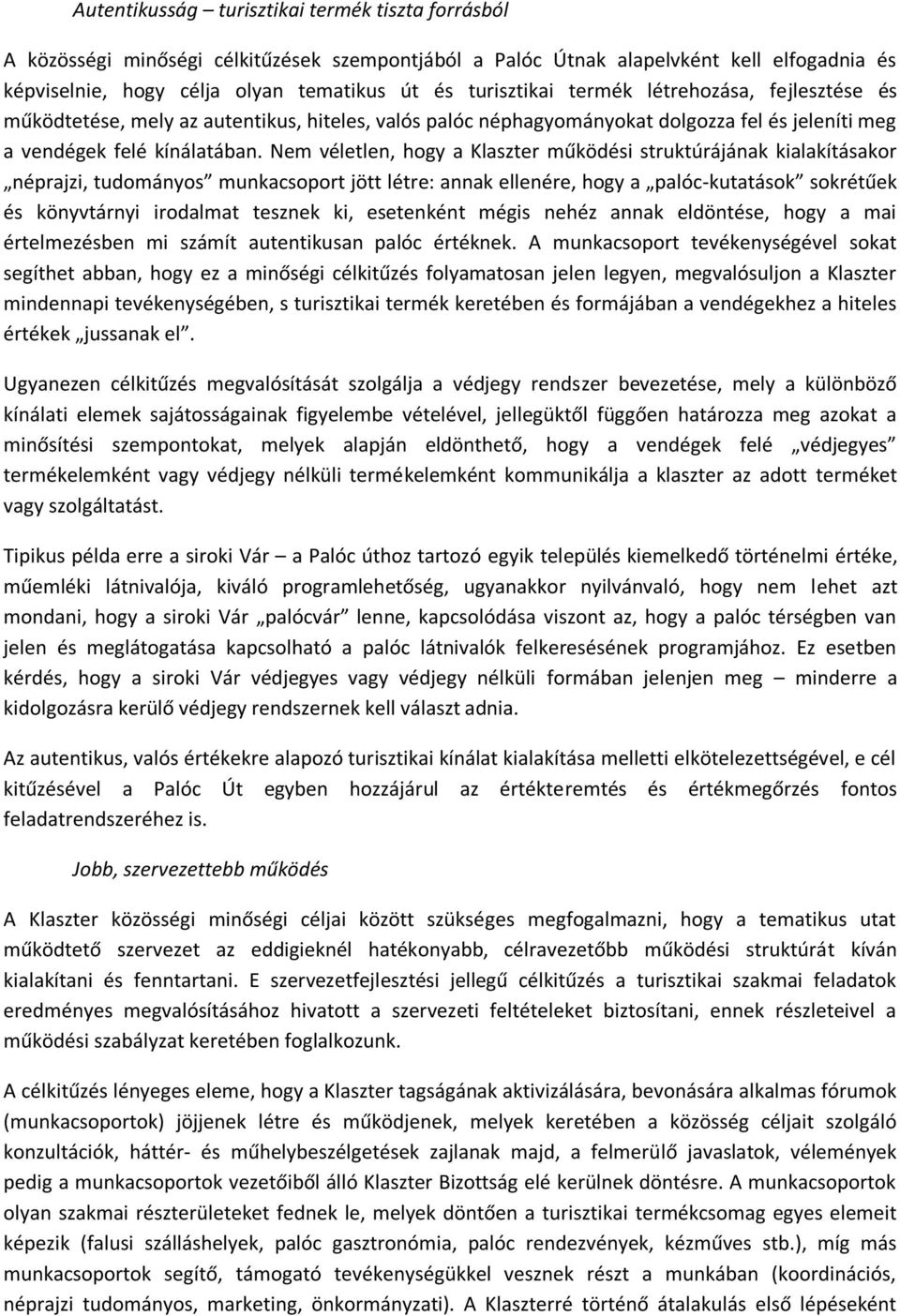 Nem véletlen, hogy a Klaszter működési struktúrájának kialakításakor néprajzi, tudományos munkacsoport jött létre: annak ellenére, hogy a palóc-kutatások sokrétűek és könyvtárnyi irodalmat tesznek