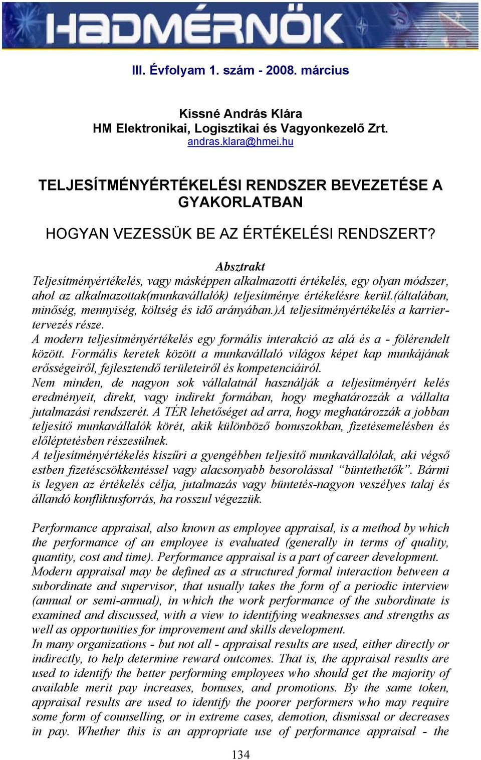 Absztrakt Teljesítményértékelés, vagy másképpen alkalmazotti értékelés, egy olyan módszer, ahol az alkalmazottak(munkavállalók) teljesítménye értékelésre kerül.