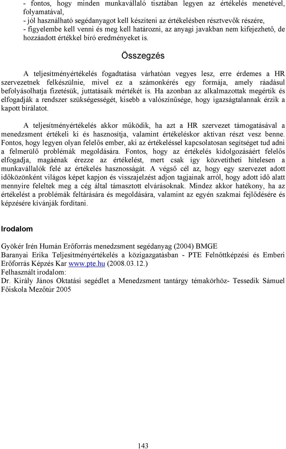 Összegzés A teljesítményértékelés fogadtatása várhatóan vegyes lesz, erre érdemes a HR szervezetnek felkészülnie, mivel ez a számonkérés egy formája, amely ráadásul befolyásolhatja fizetésük,