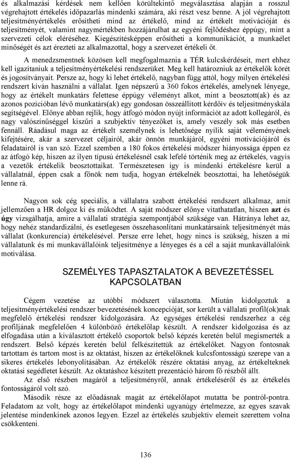 szervezeti célok eléréséhez. Kiegészítésképpen erősítheti a kommunikációt, a munkaélet minőségét és azt érezteti az alkalmazottal, hogy a szervezet értékeli őt.