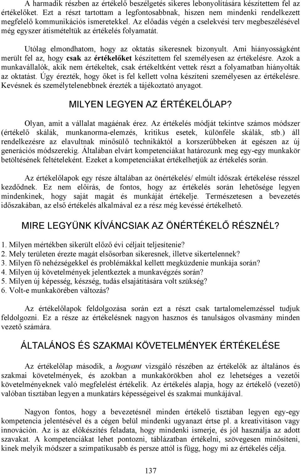 Az előadás végén a cselekvési terv megbeszélésével még egyszer átismételtük az értékelés folyamatát. Utólag elmondhatom, hogy az oktatás sikeresnek bizonyult.