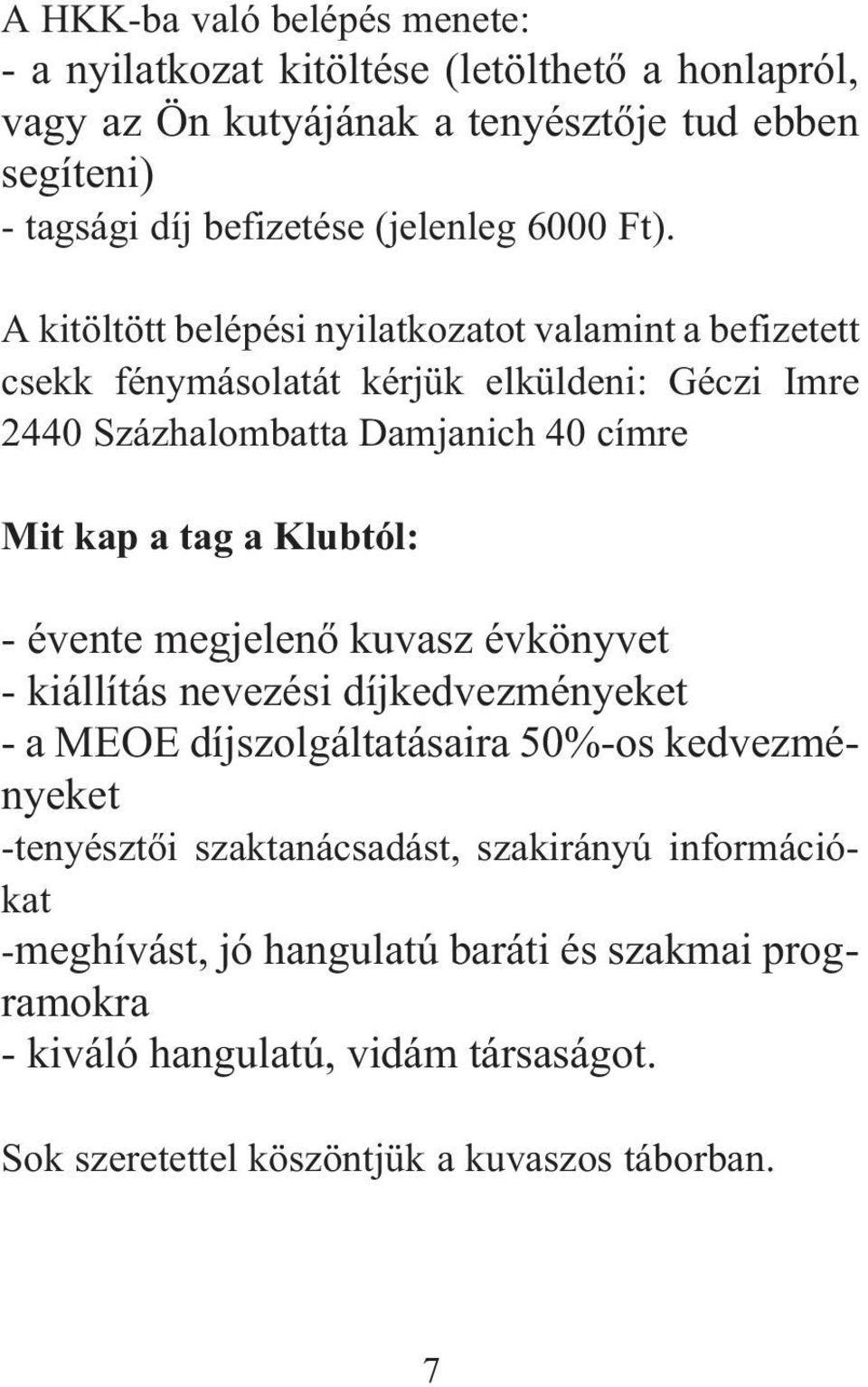 A kitöltött belépési nyilatkozatot valamint a befizetett csekk fénymásolatát kérjük elküldeni: Géczi Imre 2440 Százhalombatta Damjanich 40 címre Mit kap a tag a