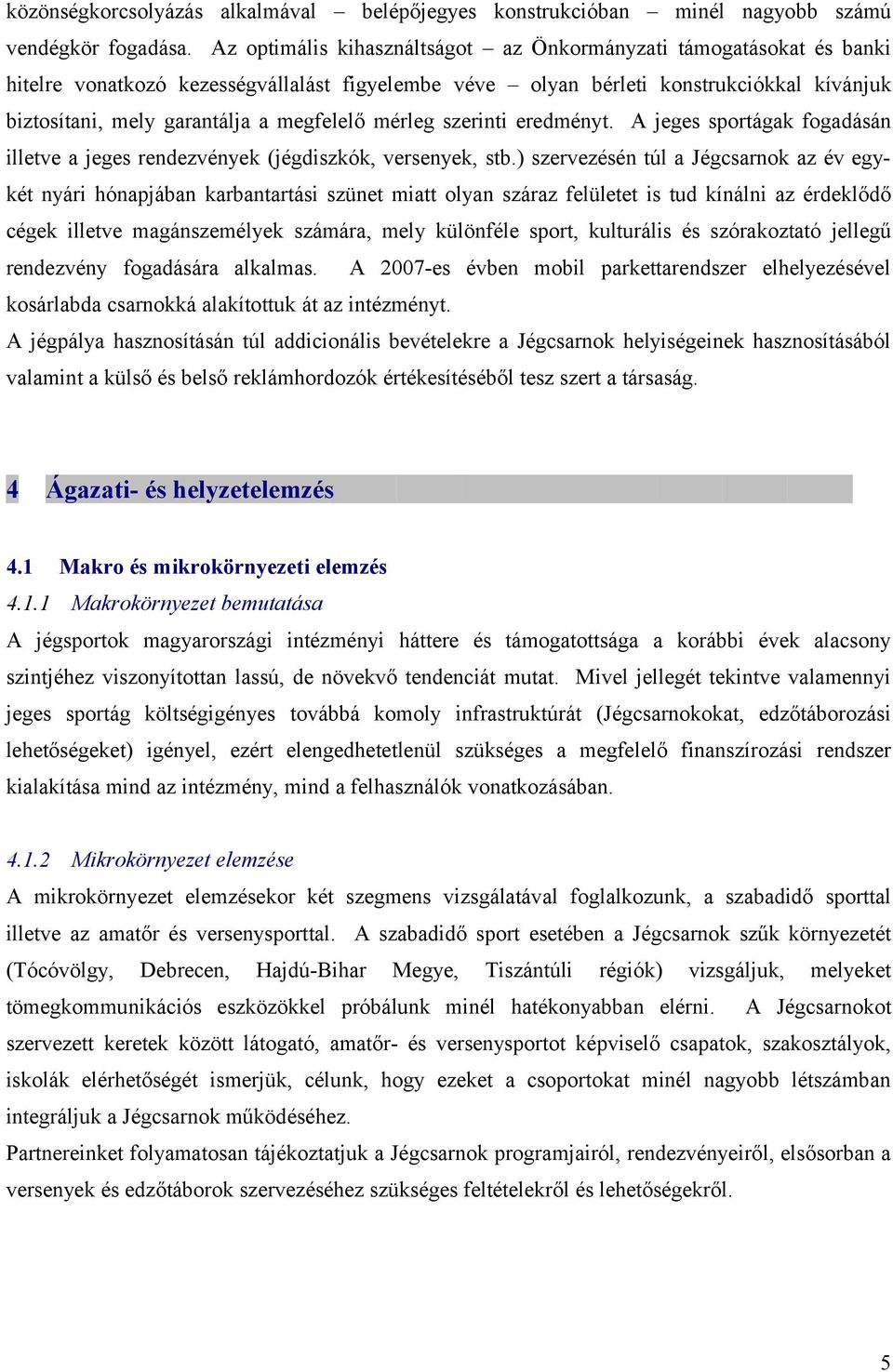 megfelelő mérleg szerinti eredményt. A jeges sportágak fogadásán illetve a jeges rendezvények (jégdiszkók, versenyek, stb.