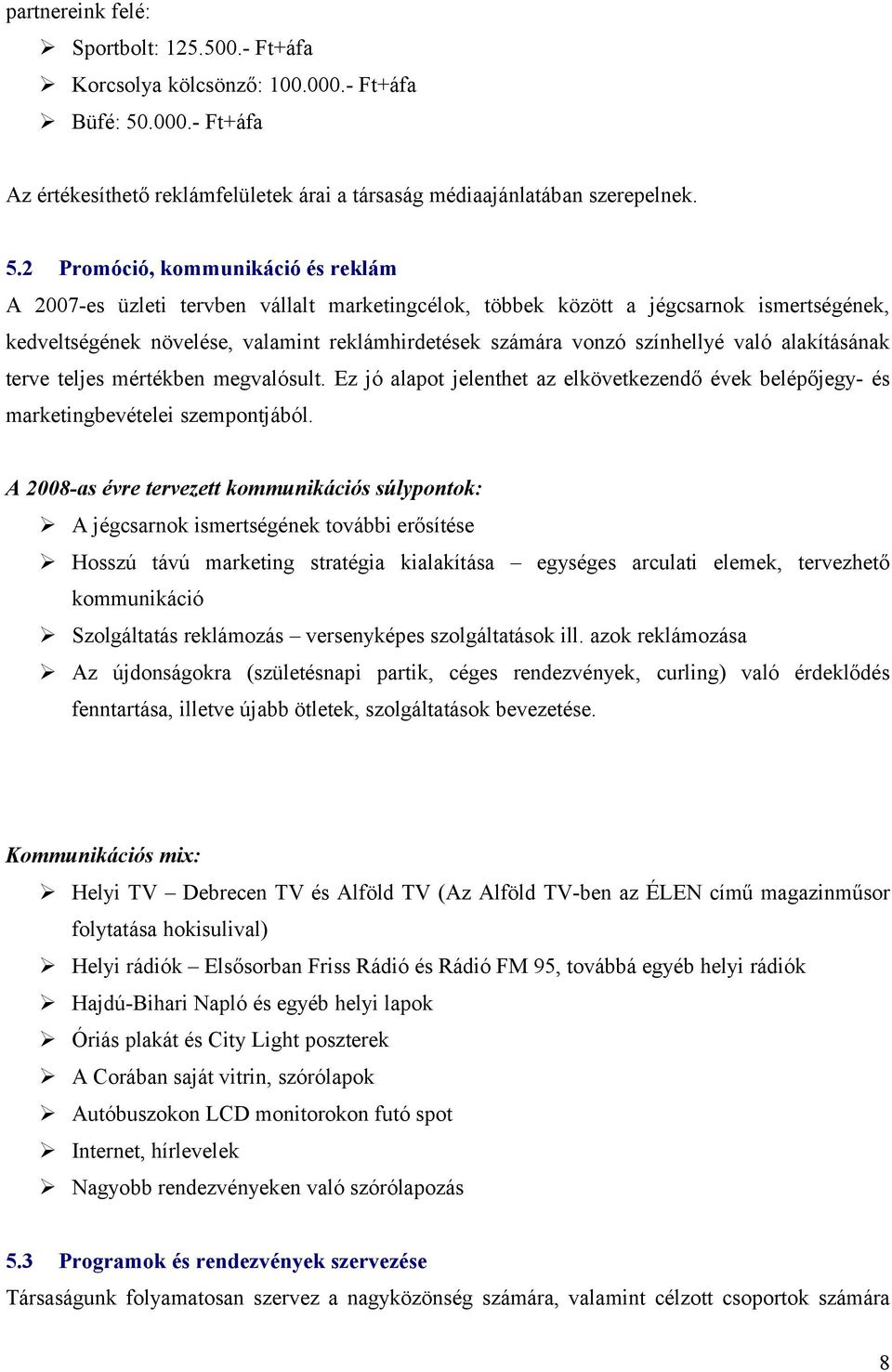 2 Promóció, kommunikáció és reklám A 2007-es üzleti tervben vállalt marketingcélok, többek között a jégcsarnok ismertségének, kedveltségének növelése, valamint reklámhirdetések számára vonzó