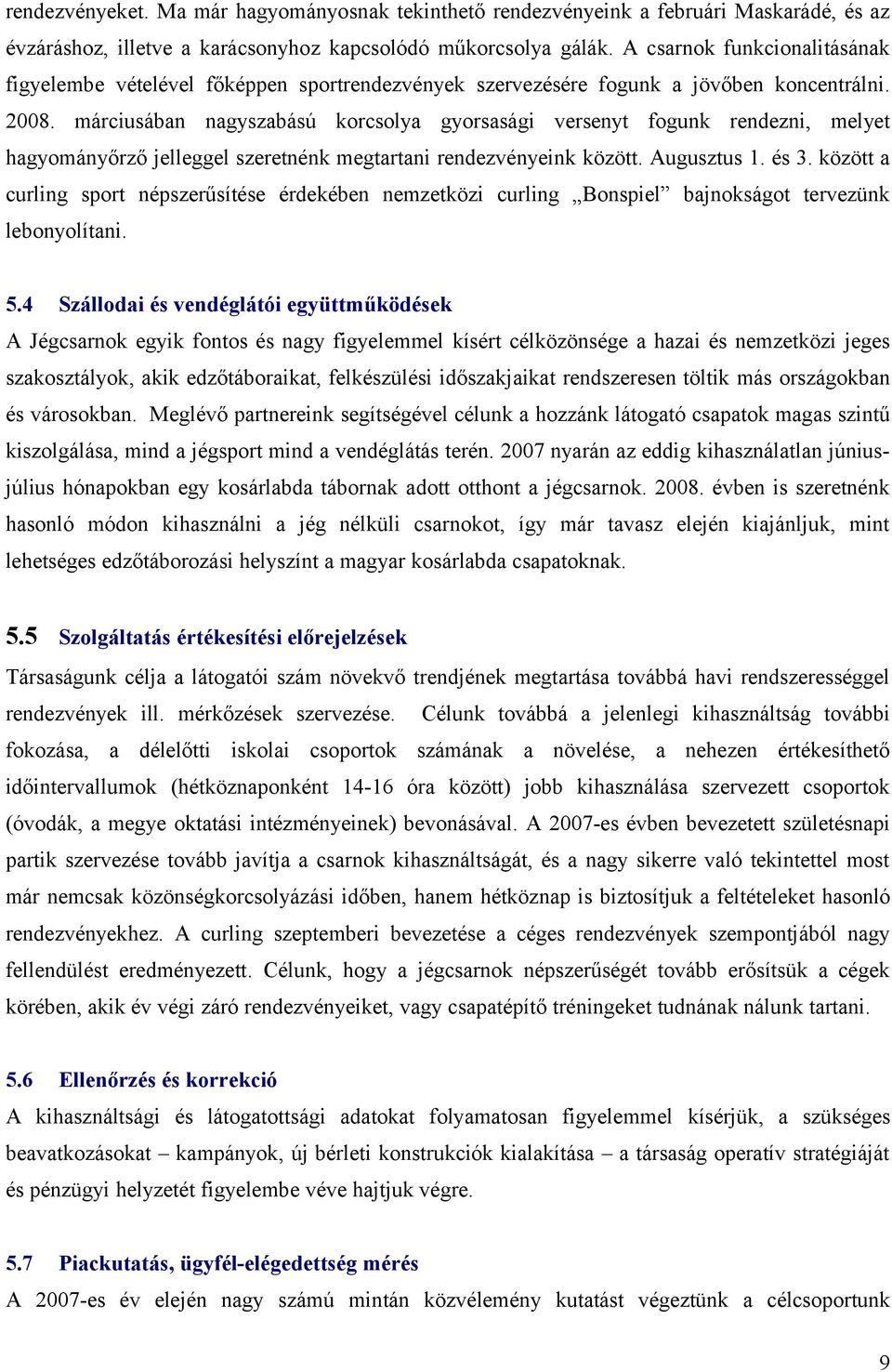 márciusában nagyszabású korcsolya gyorsasági versenyt fogunk rendezni, melyet hagyományőrző jelleggel szeretnénk megtartani rendezvényeink között. Augusztus 1. és 3.