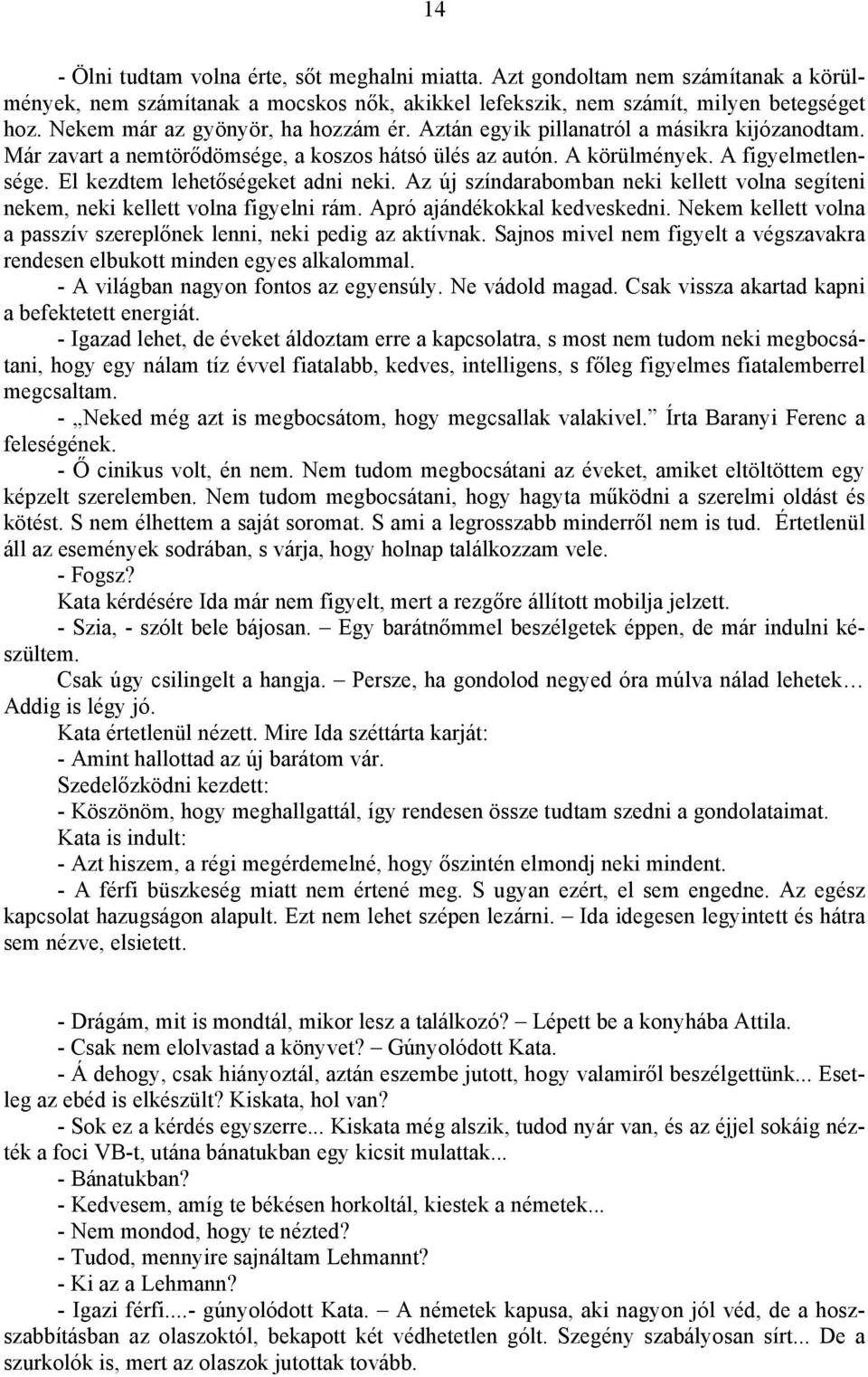 El kezdtem lehetőségeket adni neki. Az új színdarabomban neki kellett volna segíteni nekem, neki kellett volna figyelni rám. Apró ajándékokkal kedveskedni.