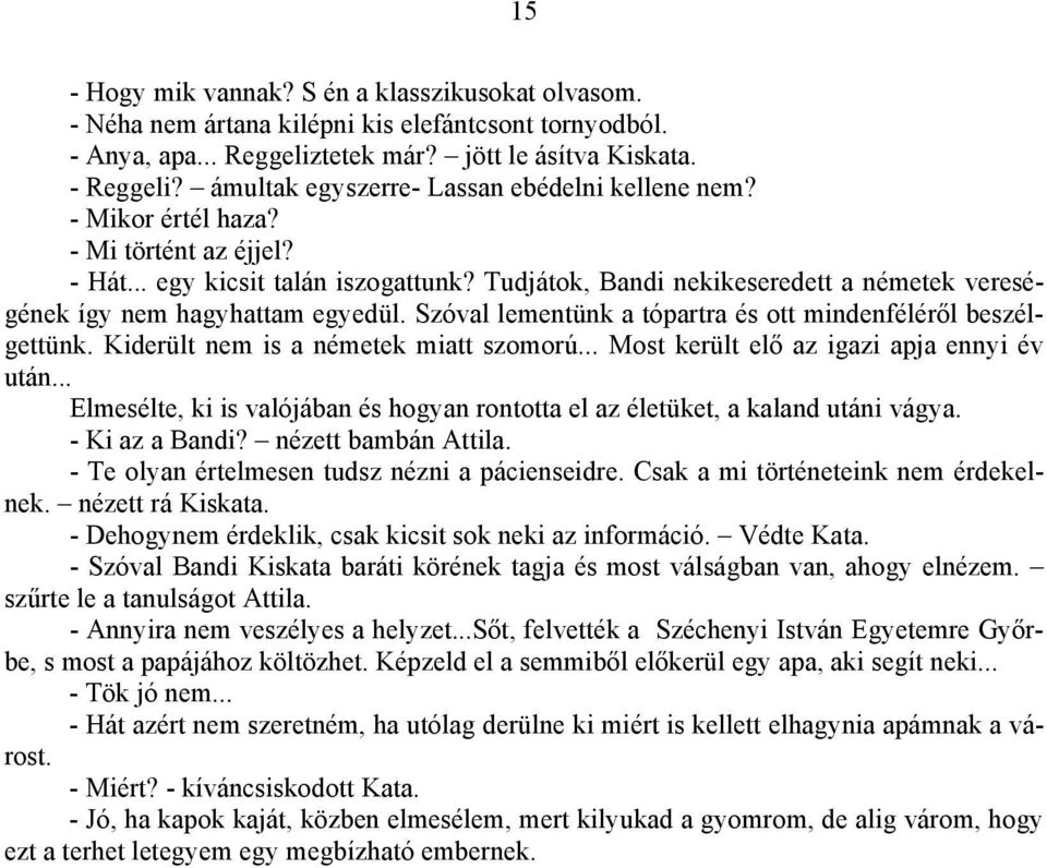 Tudjátok, Bandi nekikeseredett a németek vereségének így nem hagyhattam egyedül. Szóval lementünk a tópartra és ott mindenféléről beszélgettünk. Kiderült nem is a németek miatt szomorú.