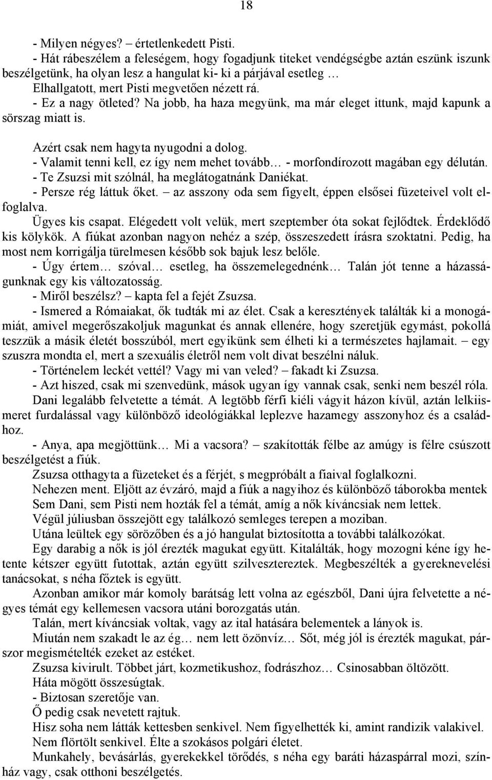 - Ez a nagy ötleted? Na jobb, ha haza megyünk, ma már eleget ittunk, majd kapunk a sörszag miatt is. Azért csak nem hagyta nyugodni a dolog.