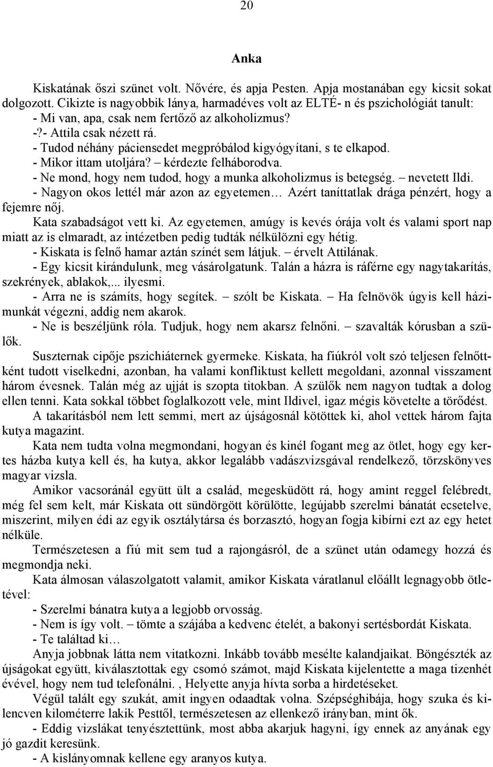 - Tudod néhány páciensedet megpróbálod kigyógyítani, s te elkapod. - Mikor ittam utoljára? kérdezte felháborodva. - Ne mond, hogy nem tudod, hogy a munka alkoholizmus is betegség. nevetett Ildi.