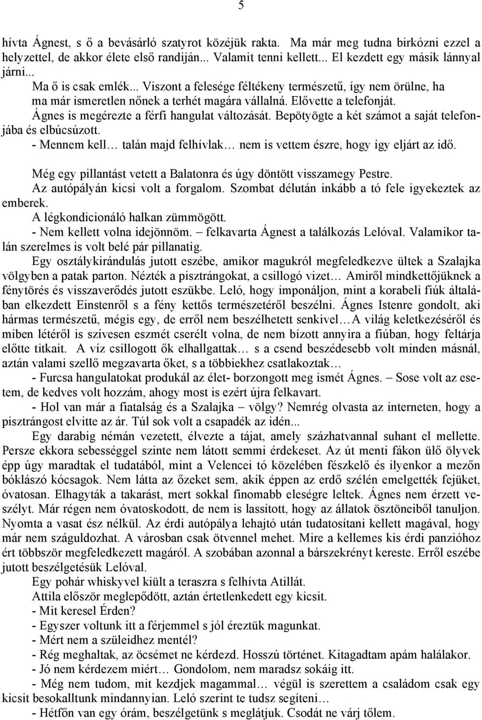 Ágnes is megérezte a férfi hangulat változását. Bepötyögte a két számot a saját telefonjába és elbúcsúzott. - Mennem kell talán majd felhívlak nem is vettem észre, hogy így eljárt az idő.