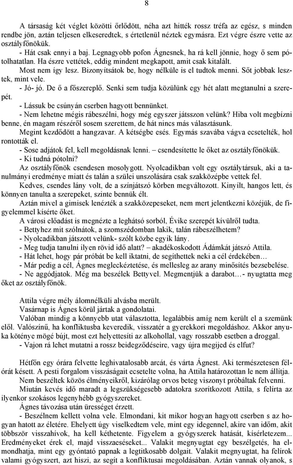 Bizonyítsátok be, hogy nélküle is el tudtok menni. Sőt jobbak lesztek, mint vele. - Jó- jó. De ő a főszereplő. Senki sem tudja közülünk egy hét alatt megtanulni a szerepét.