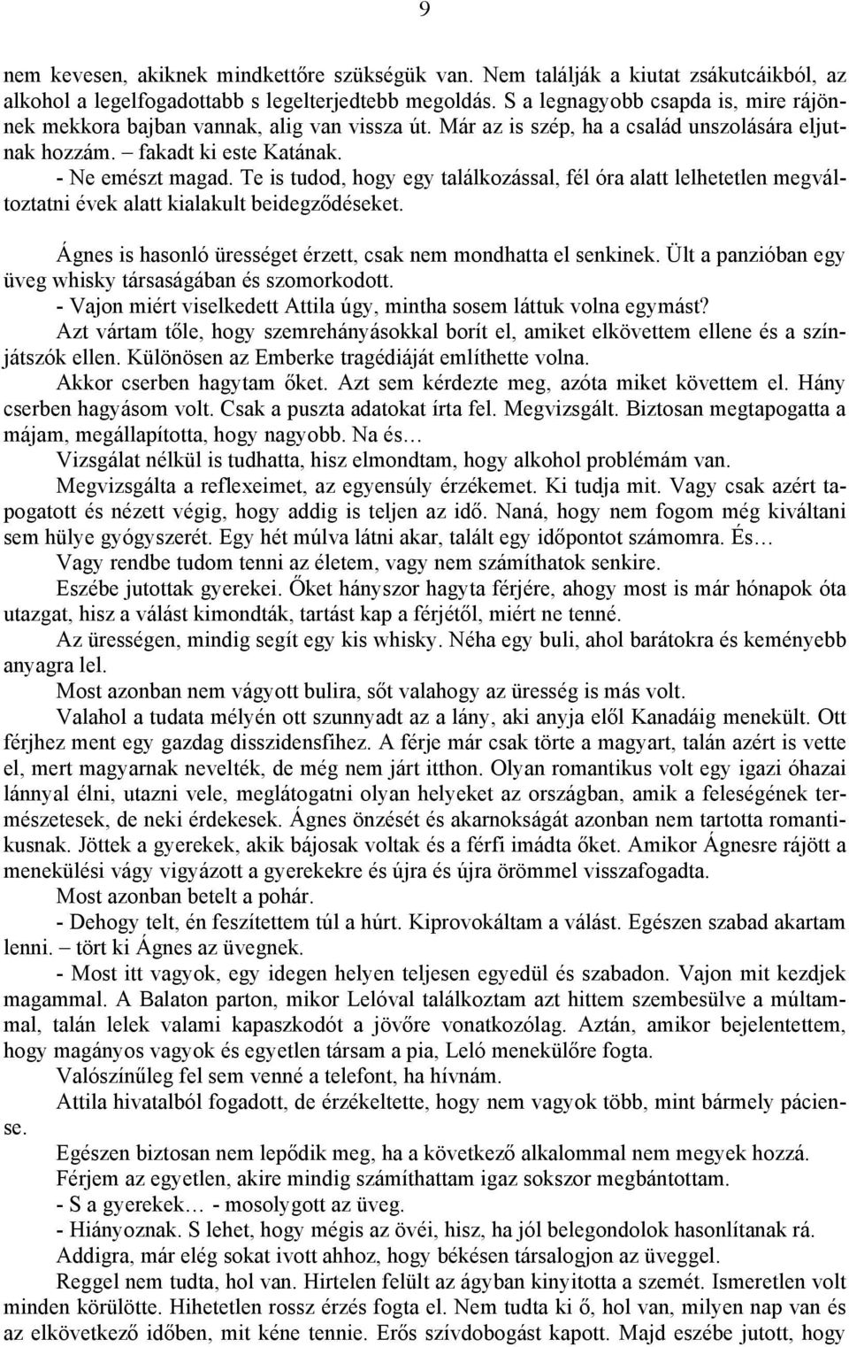 Te is tudod, hogy egy találkozással, fél óra alatt lelhetetlen megváltoztatni évek alatt kialakult beidegződéseket. Ágnes is hasonló ürességet érzett, csak nem mondhatta el senkinek.