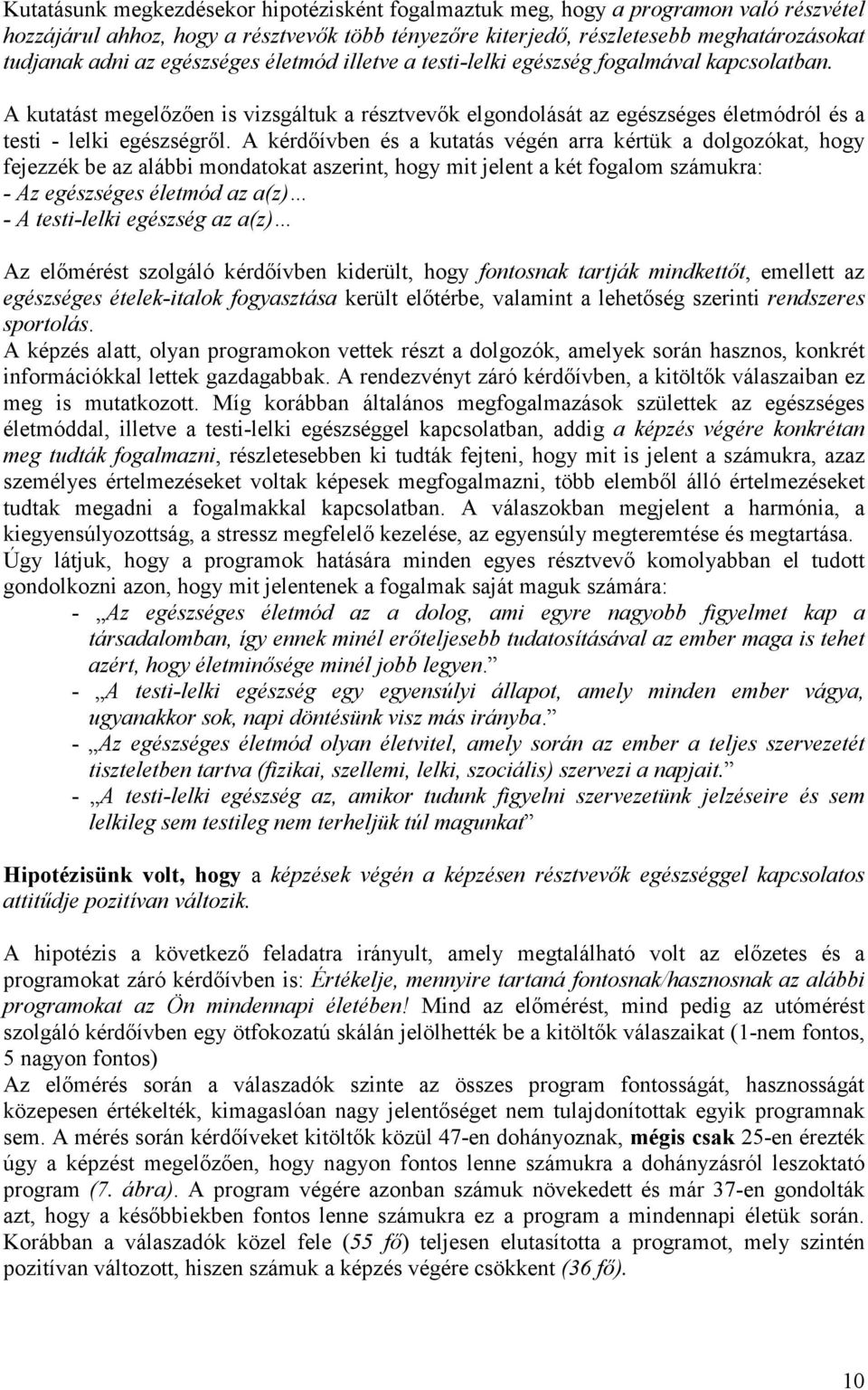 A kérdőívben és a kutatás végén arra kértük a dolgozókat, hogy fejezzék be az alábbi mondatokat aszerint, hogy mit jelent a két fogalom számukra: - Az egészséges életmód az a(z) - A testi-lelki