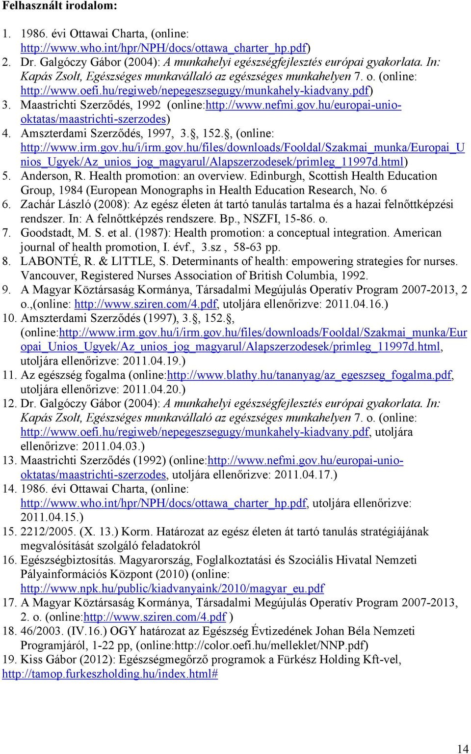 nefmi.gov.hu/europai-uniooktatas/maastrichti-szerzodes) 4. Amszterdami Szerződés, 1997, 3., 152., (online: http://www.irm.gov.hu/i/irm.gov.hu/files/downloads/fooldal/szakmai_munka/europai_u nios_ugyek/az_unios_jog_magyarul/alapszerzodesek/primleg_11997d.