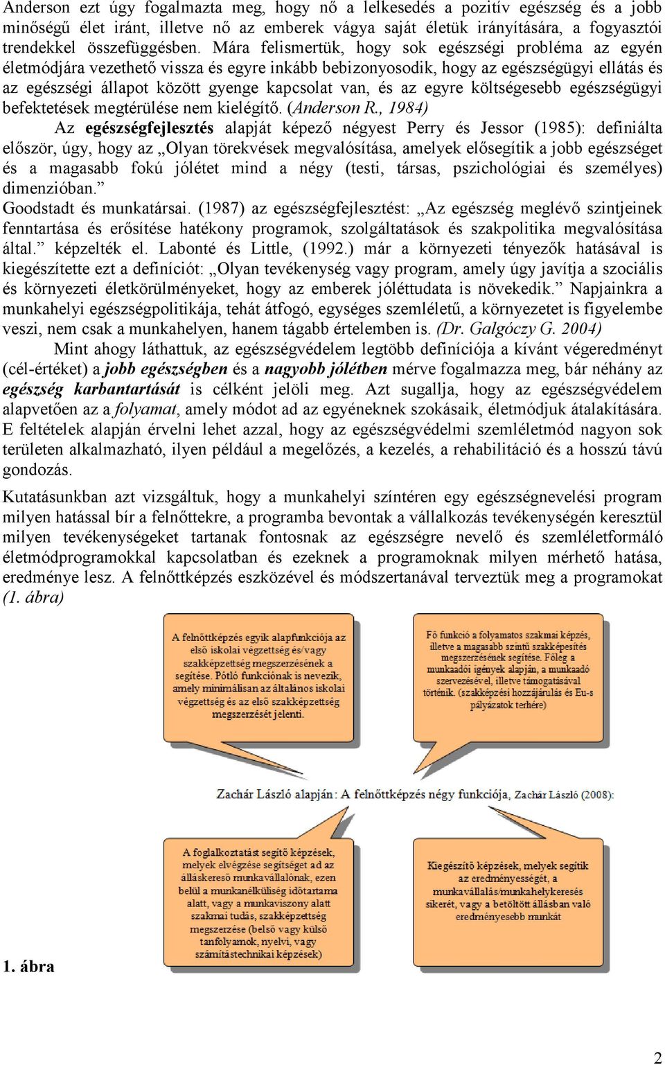 és az egyre költségesebb egészségügyi befektetések megtérülése nem kielégítő. (Anderson R.