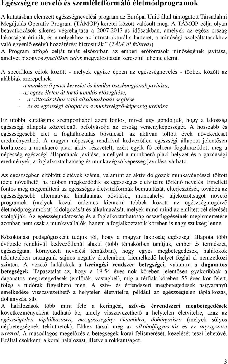 A TÁMOP célja olyan beavatkozások sikeres végrehajtása a 27-213-as időszakban, amelyek az egész ország lakosságát érintik, és amelyekhez az infrastrukturális hátteret, a minőségi szolgáltatásokhoz