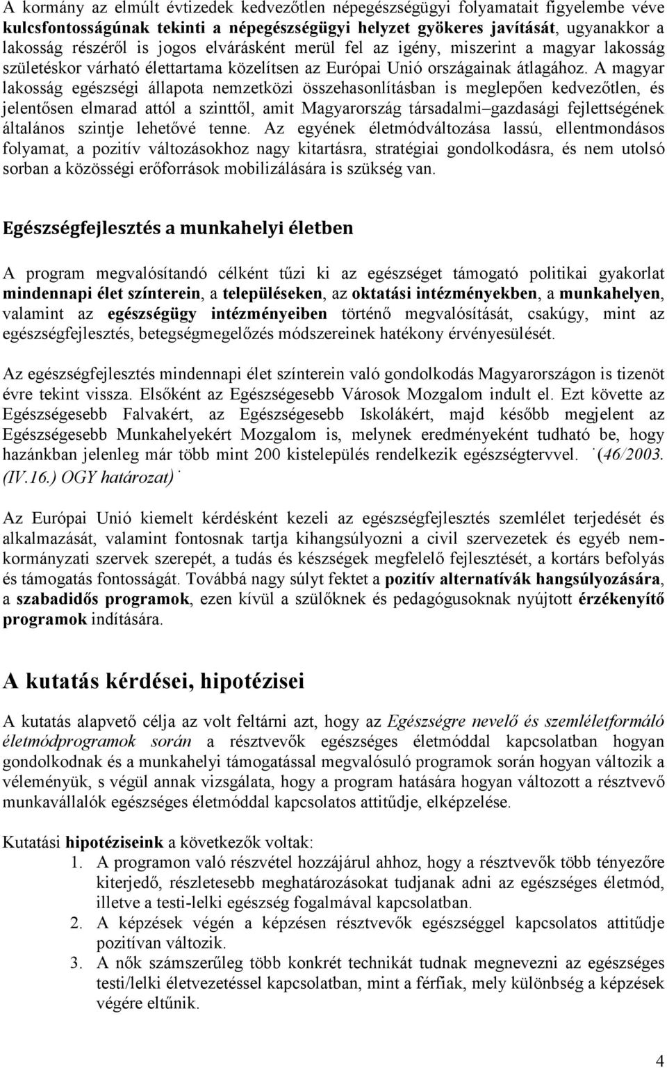 A magyar lakosság egészségi állapota nemzetközi összehasonlításban is meglepően kedvezőtlen, és jelentősen elmarad attól a szinttől, amit Magyarország társadalmi gazdasági fejlettségének általános